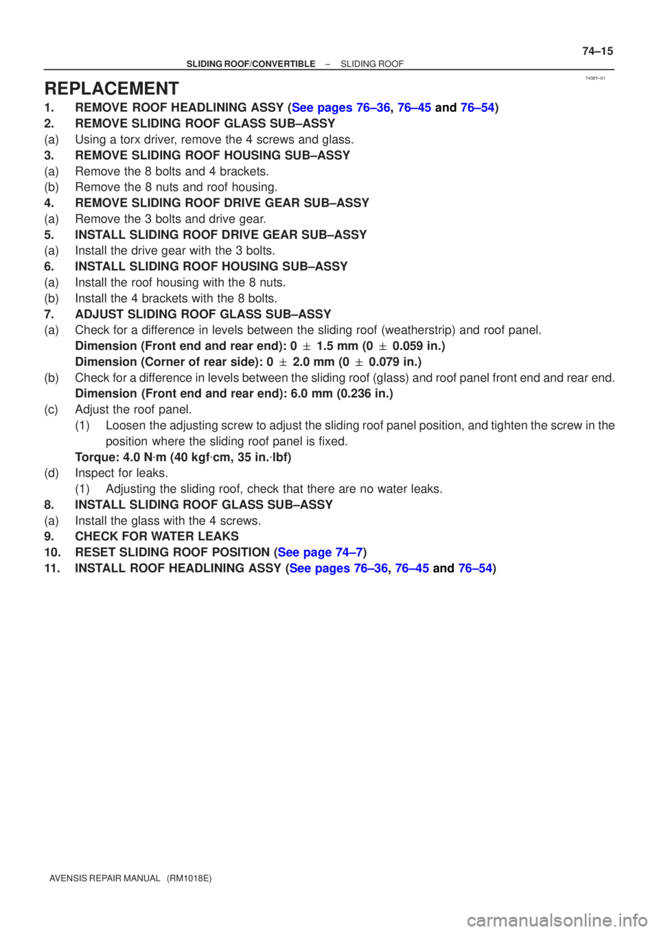 TOYOTA AVENSIS 2002  Repair Manual 7408Y±01
±
SLIDING ROOF/CONVERTIBL ESLIDING ROOF
74±15
AVENSIS  RE PAIR MANUAL   (RM1018E)
REPLACEMENT
1. REMOV E ROOF HEADLINING ASSY ( See pages 76±36, 76±45  and 76±54 )
2 . REMOVE SLIDING RO