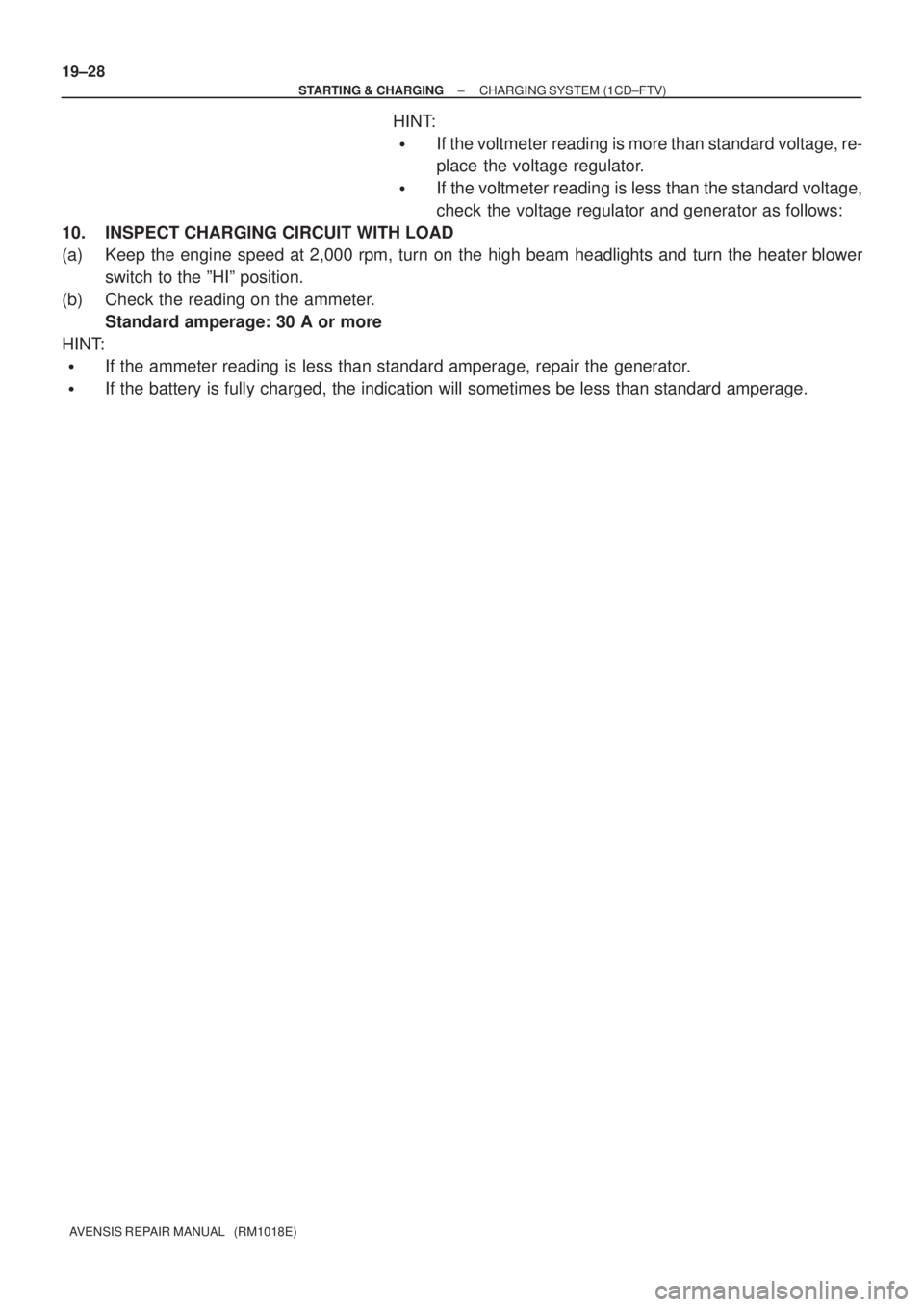 TOYOTA AVENSIS 2002  Repair Manual 19±28
± STARTING & CHARGINGCHARGING SYSTEM (1CD±FTV)
AVENSIS REPAIR MANUAL   (RM1018E)
HINT:
If the voltmeter reading is more than standard voltage, re-
place the voltage regulator.
If the voltme