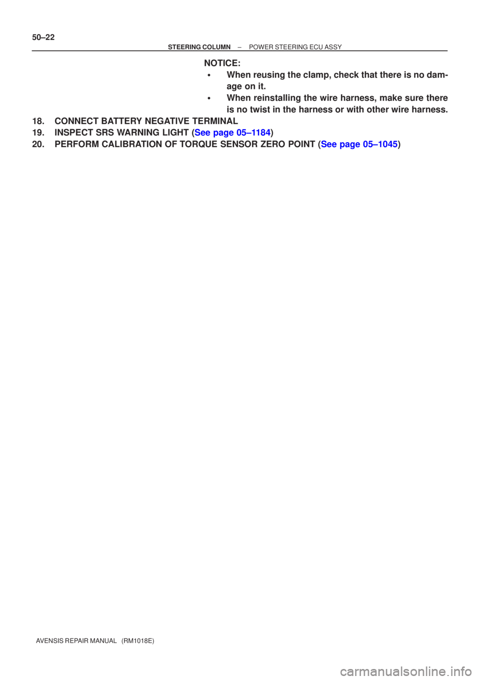TOYOTA AVENSIS 2002  Repair Manual 50±22
±
STEERING COLUMN POWER STEERING ECU ASSY
AVENSIS REPAIR MANUAL   (RM1018E)
NOTICE:
When reusing the clamp, check that there is no dam-
age on it.
When reinstalling the wire harness, make su