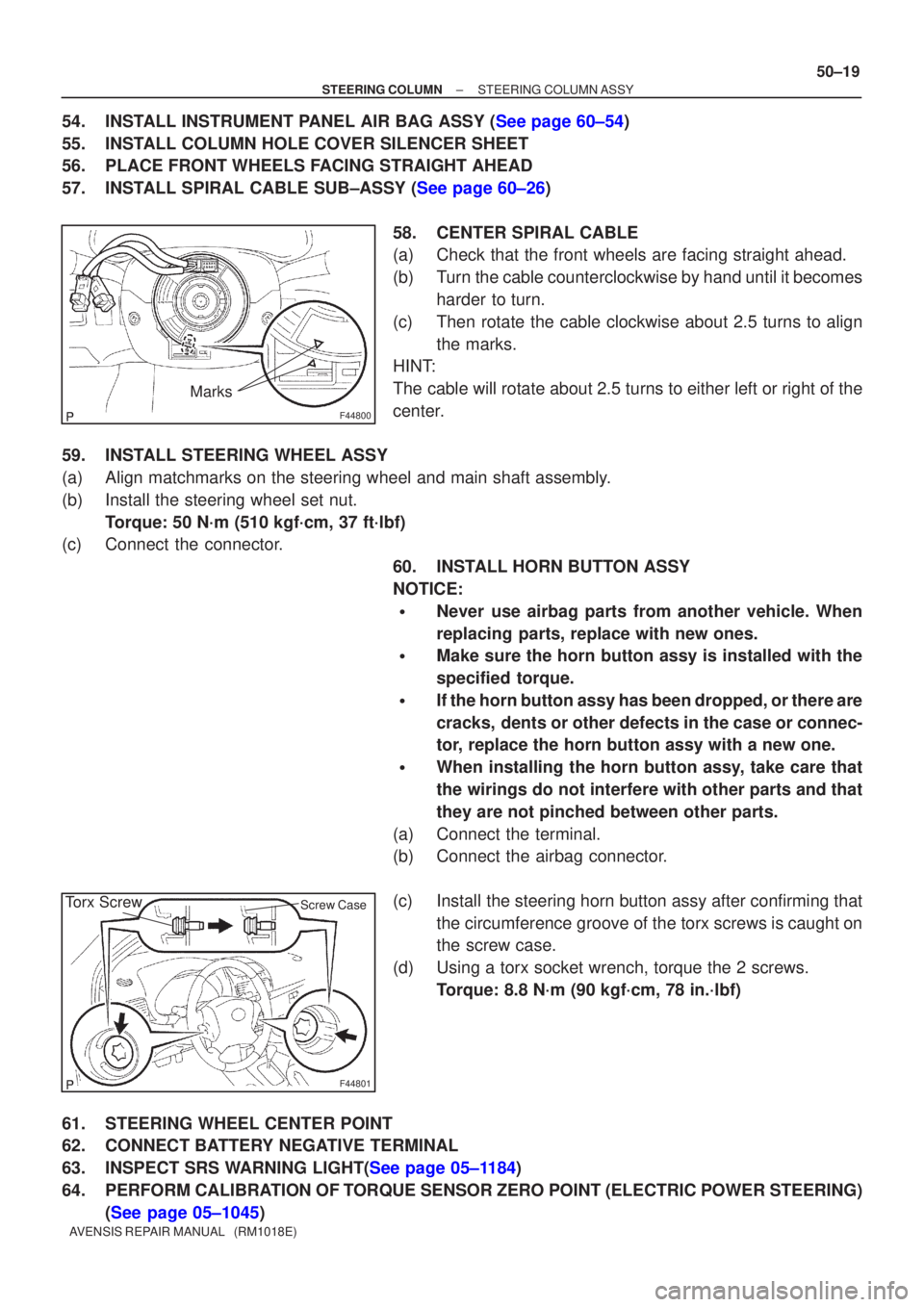 TOYOTA AVENSIS 2002  Repair Manual F44800
Marks
F44801
Torx ScrewScrew Case
±
STEERING COLUMN STEERING COLUMN ASSY
50±19
AVENSIS REPAIR MANUAL   (RM1018E)
54.INSTALL INSTRUMENT PANEL AIR BAG ASSY (See page 60±54)
55. INSTALL COLUMN 