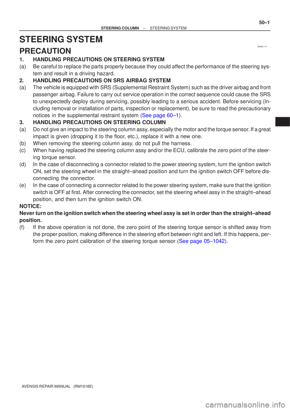 TOYOTA AVENSIS 2002  Repair Manual 5000C±14
±
STEERING COLUMN STEERING SYSTEM
50±1
AVENSIS REPAIR MANUAL   (RM1018E)
STEERING SYSTEM
PRECAUTION
1. HANDLING PRECAUTIONS ON STEERING SYSTEM
(a) Be careful to replace the parts properly 