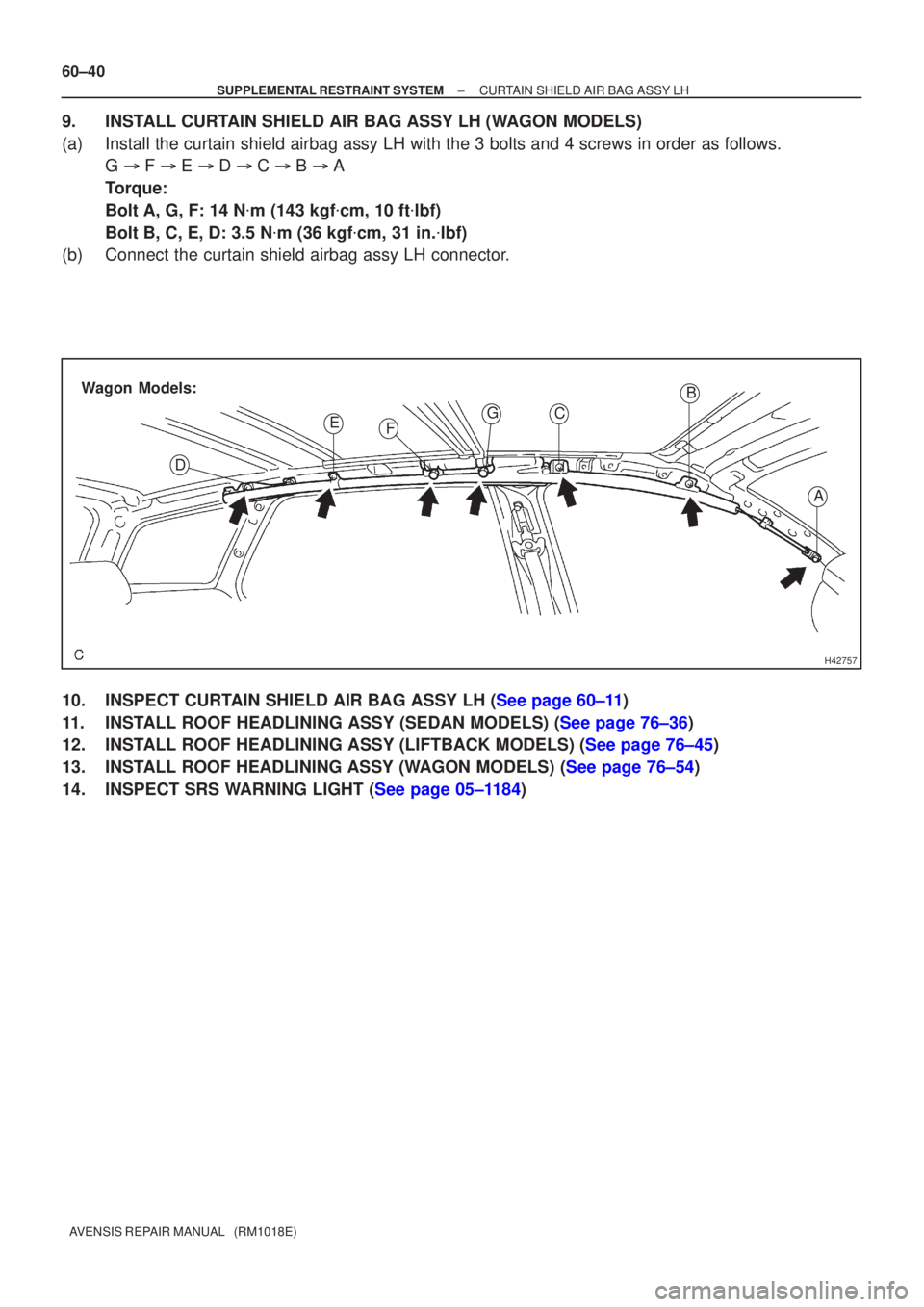 TOYOTA AVENSIS 2002  Repair Manual H42757
A
B
C
E
D F
G
Wagon Models:
60±40
±
SUPPLEMENTAL RESTRAINT SYSTEM CURTAIN SHIELD AIR BAG ASSY LH
AVENSIS REPAIR MANUAL   (RM1018E)
9. INSTALL CURTAIN SHIELD AIR BAG ASSY LH (WAGON MODELS)
(a)