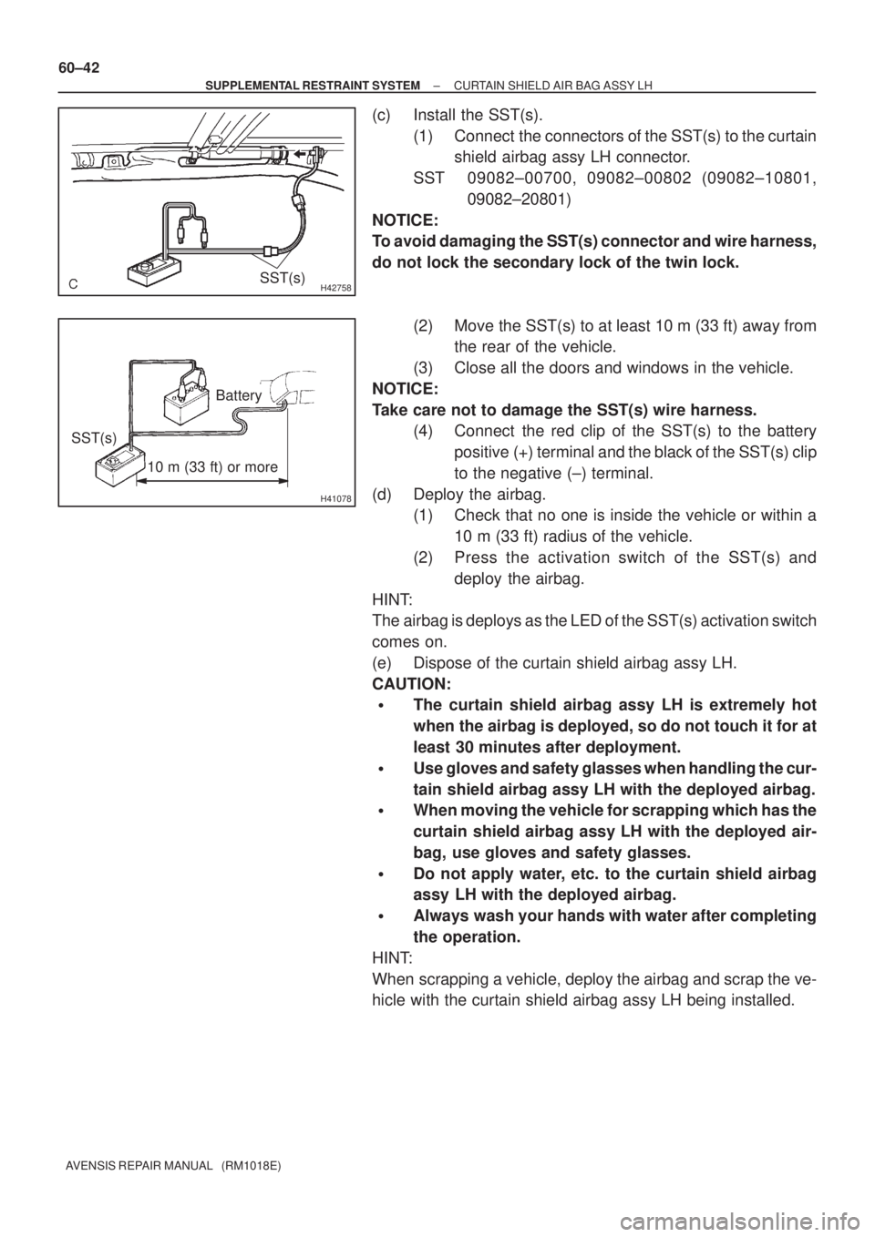 TOYOTA AVENSIS 2002  Repair Manual H42758SST(s)
H41078
10 m (33 ft) or more
SST(s)Battery 60±42
± SUPPLEMENTAL RESTRAINT SYSTEMCURTAIN SHIELD AIR BAG ASSY LH
AVENSIS REPAIR MANUAL   (RM1018E)
(c) Install the SST(s).
(1) Connect  the 