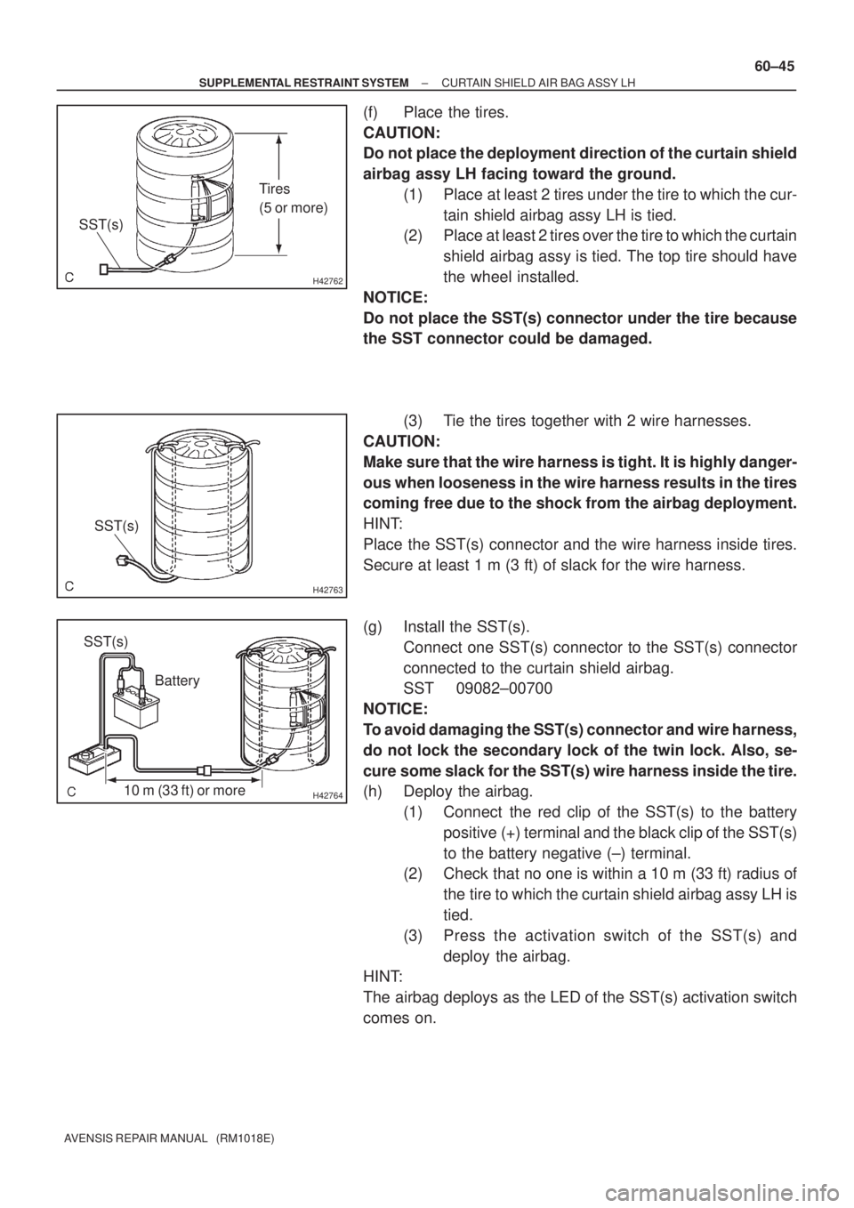 TOYOTA AVENSIS 2002  Repair Manual H42762
Tires
(5 or more)
SST(s)
H42763
SST(s)
H42764
Battery SST(s)
10 m (33 ft) or more
± SUPPLEMENTAL RESTRAINT SYSTEMCURTAIN SHIELD AIR BAG ASSY LH
60±45
AVENSIS REPAIR MANUAL   (RM1018E)
(f) Pla
