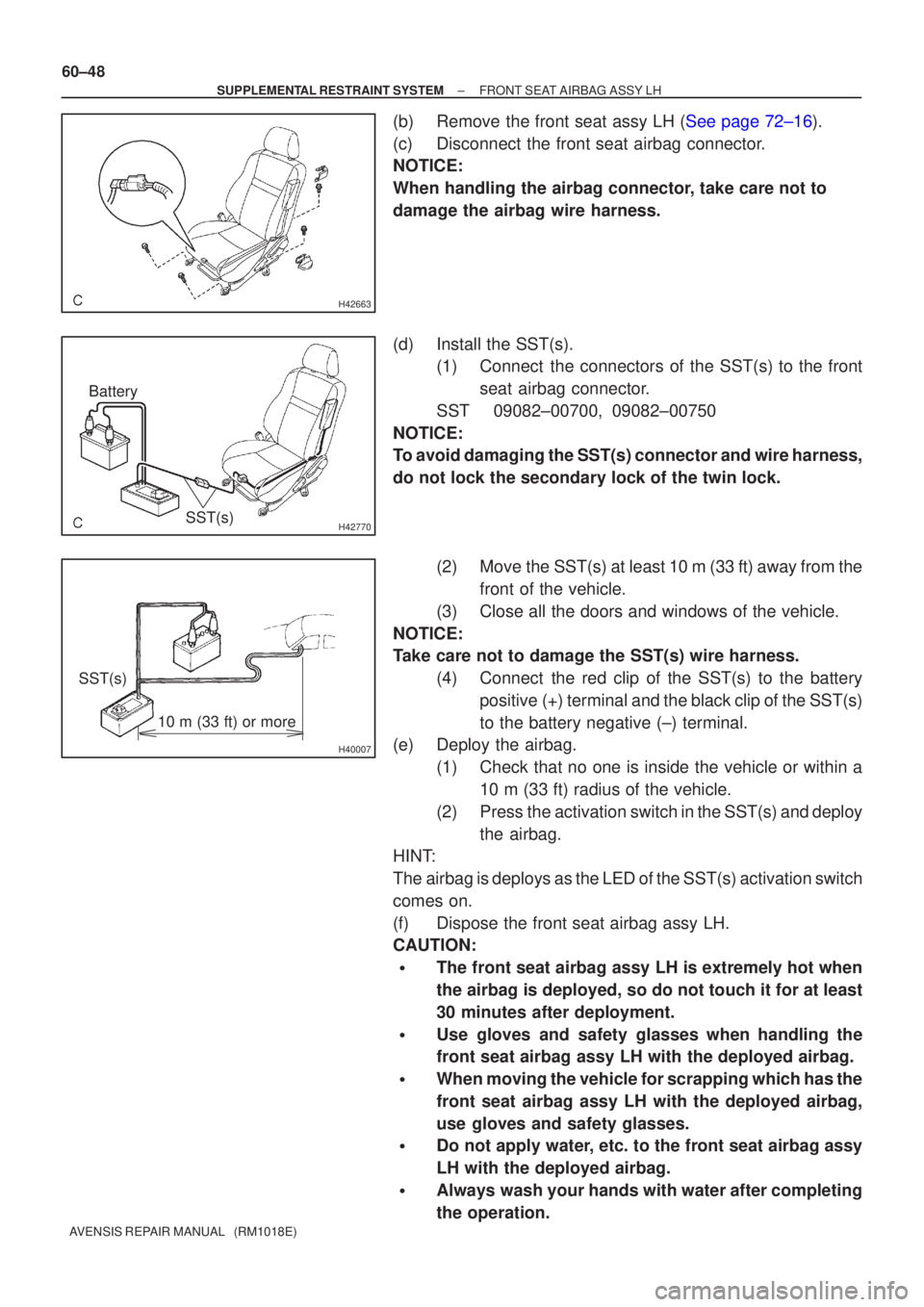 TOYOTA AVENSIS 2002  Repair Manual H42663
H42770
BatterySST(s)
H40007
10 m (33 ft) or more
SST(s)
60±48
±
SUPPLEMENTAL RESTRAINT SYSTEM FRONT SEAT AIRBAG ASSY LH
AVENSIS REPAIR MANUAL   (RM1018E)
(b)Remove the front seat assy LH (See
