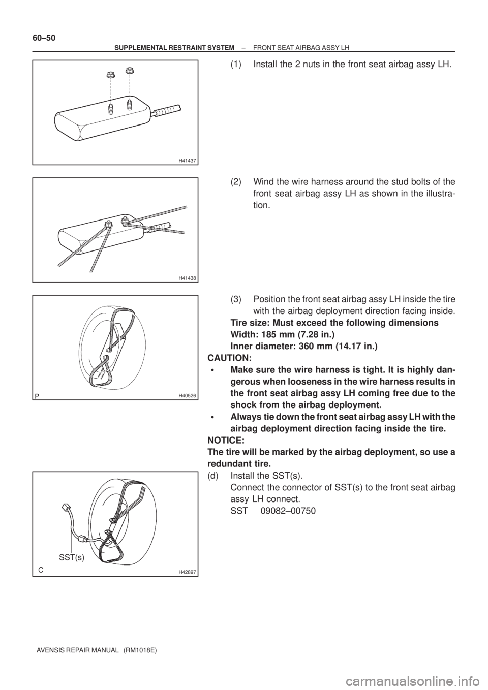 TOYOTA AVENSIS 2002  Repair Manual H41437
H41438
H40526
H42897
SST(s)
60±50
± SUPPLEMENTAL RESTRAINT SYSTEMFRONT SEAT AIRBAG ASSY LH
AVENSIS REPAIR MANUAL   (RM1018E)
(1) Install the 2 nuts in the front seat airbag assy LH.
(2) Wind 