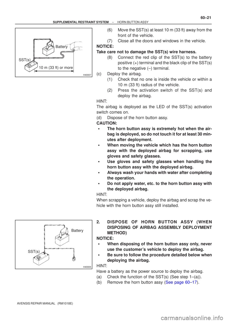 TOYOTA AVENSIS 2002  Repair Manual H40007
10 m (33 ft) or more
Battery
SST(s)
H40005
Battery
SST(s)
±
SUPPLEMENTAL RESTRAINT SYSTEM HORN BUTTON ASSY
60±21
AVENSIS REPAIR MANUAL   (RM1018E)
(6) Move the SST(s) at least 10 m (33 ft) aw