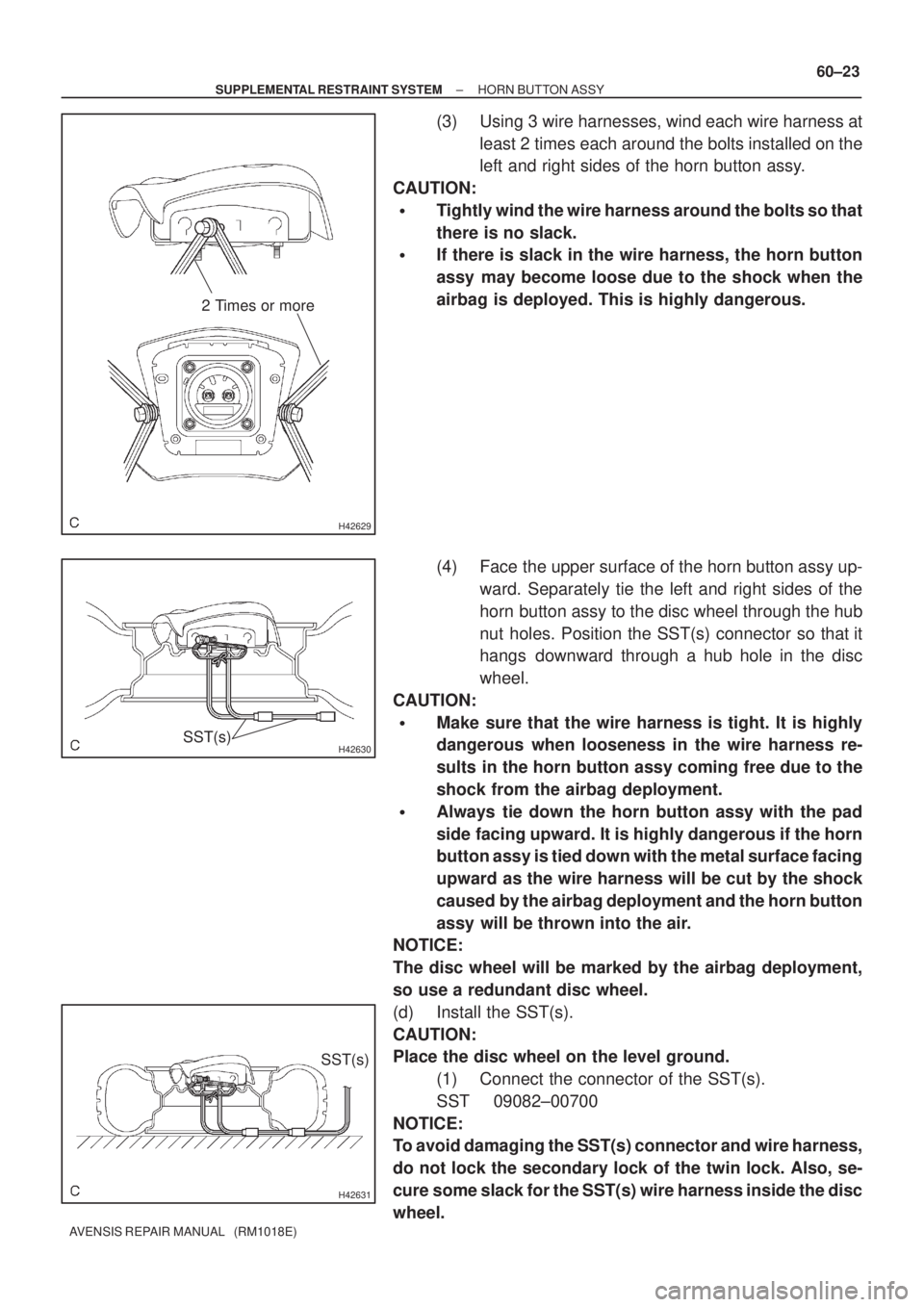 TOYOTA AVENSIS 2002  Repair Manual H42629
2 Times or more
H42630SST(s)
H42631
SST(s)
± SUPPLEMENTAL RESTRAINT SYSTEMHORN BUTTON ASSY
60±23
AVENSIS REPAIR MANUAL   (RM1018E)
(3) Using 3 wire harnesses, wind each wire harness at
least 