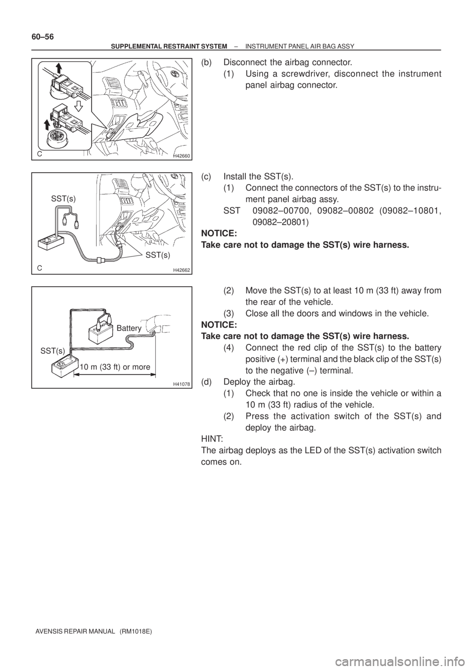 TOYOTA AVENSIS 2002  Repair Manual H42660
H42662
SST(s)
SST(s)
H41078
10 m (33 ft) or more
SST(s)Battery 60±56
± SUPPLEMENTAL RESTRAINT SYSTEMINSTRUMENT PANEL AIR BAG ASSY
AVENSIS REPAIR MANUAL   (RM1018E)
(b) Disconnect  the airbag 