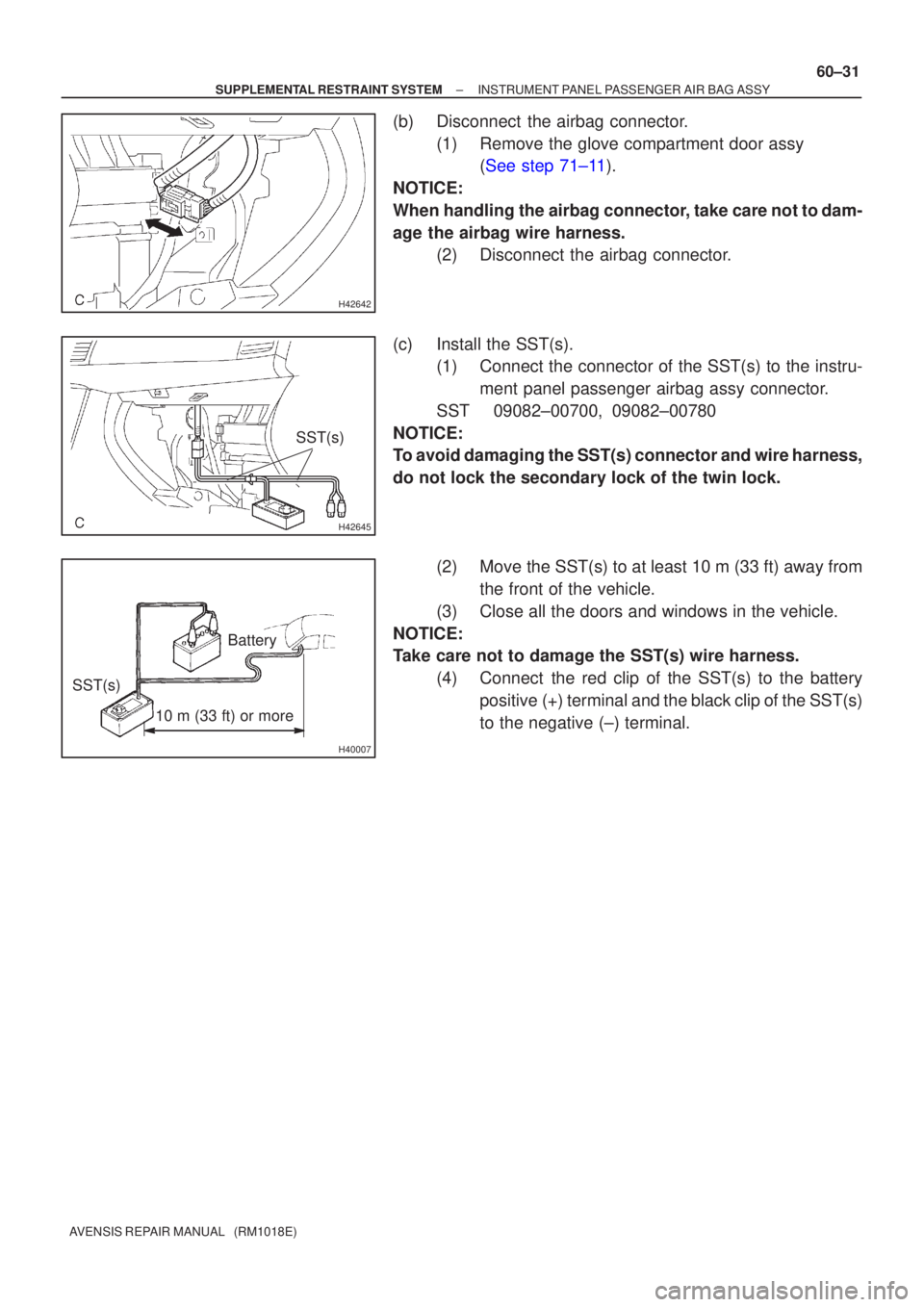 TOYOTA AVENSIS 2002  Repair Manual H42642
H42645
SST(s)
H40007
10 m (33 ft) or more
Battery
SST(s)
±
SUPPLEMENTAL RESTRAINT SYSTEM INSTRUMENT PANEL PASSENGER AIR BAG ASSY
60±31
AVENSIS REPAIR MANUAL   (RM1018E)
(b) Disconnect  the ai