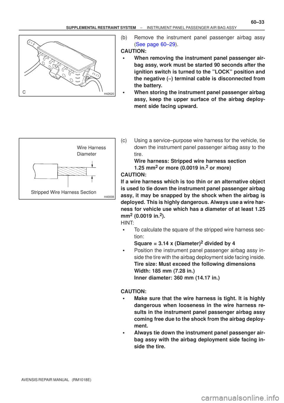 TOYOTA AVENSIS 2002  Repair Manual H42620
H40008
Wire Harness
Diameter
Stripped Wire Harness Section
±
SUPPLEMENTAL RESTRAINT SYSTEM INSTRUMENT PANEL PASSENGER AIR BAG ASSY
60±33
AVENSIS REPAIR MANUAL   (RM1018E)
(b) Remove the instr