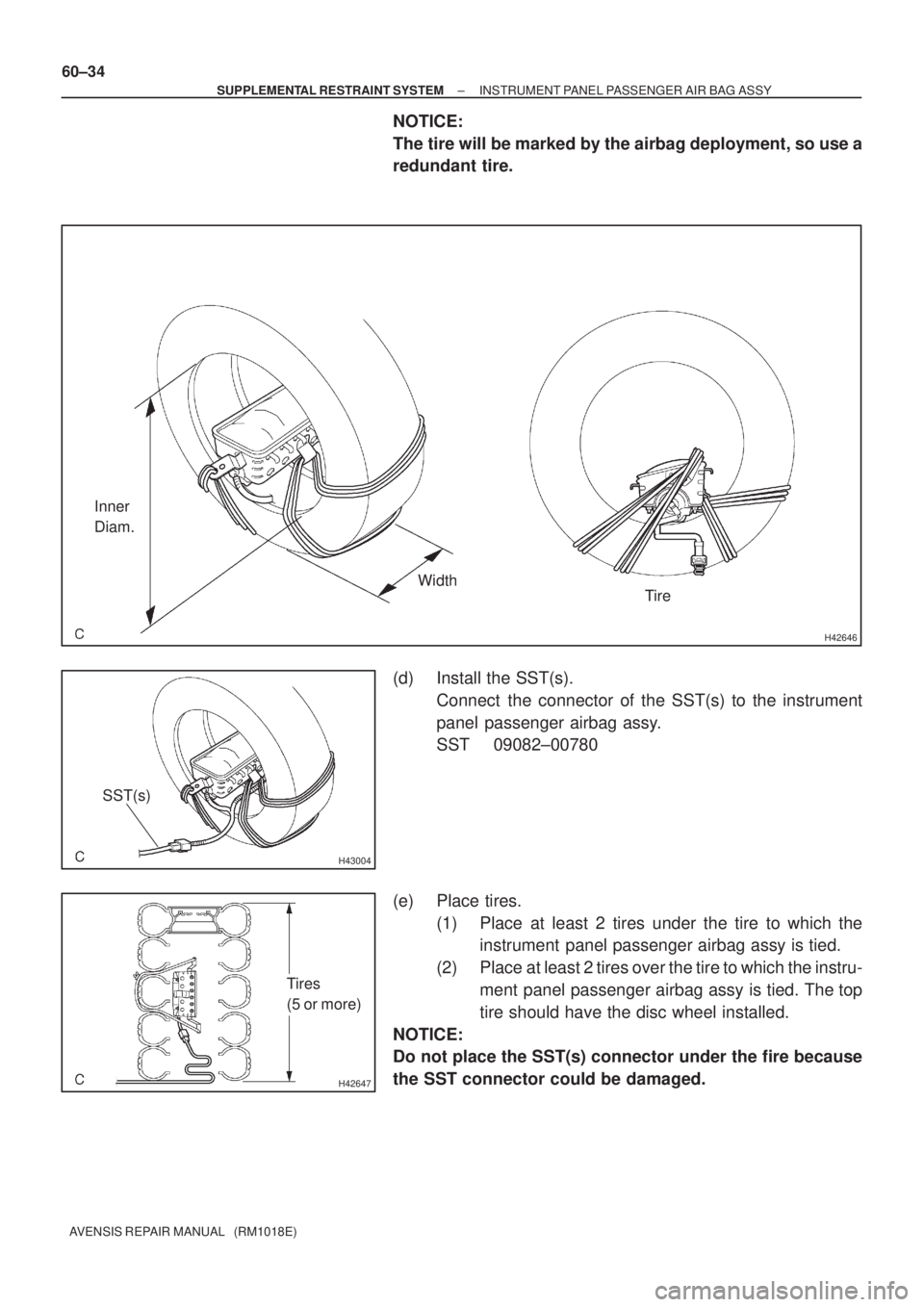 TOYOTA AVENSIS 2002  Repair Manual H42646
Inner
Diam.
Width
Tire
H43004
SST(s)
H42647
Tires
(5 or more) 60±34
± SUPPLEMENTAL RESTRAINT SYSTEMINSTRUMENT PANEL PASSENGER AIR BAG ASSY
AVENSIS REPAIR MANUAL   (RM1018E)
NOTICE:
The tire w