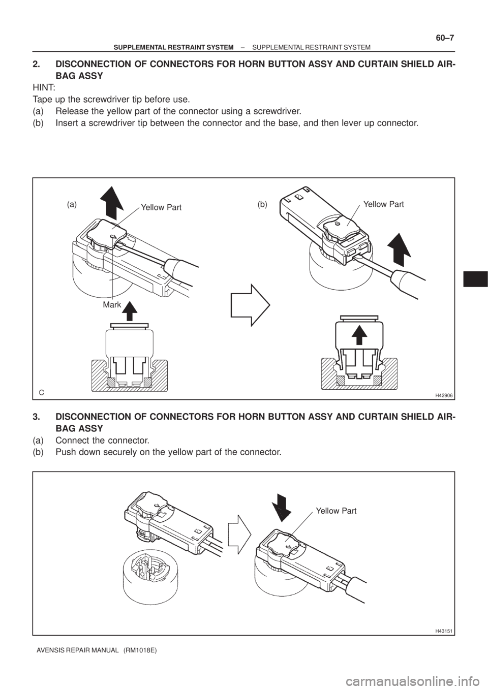 TOYOTA AVENSIS 2002  Repair Manual H42906
(a)
Yellow PartYellow Part
Mark
(b)
H43151
Yellow Part
± SUPPLEMENTAL RESTRAINT SYSTEMSUPPLEMENTAL RESTRAINT SYSTEM
60±7
AVENSIS REPAIR MANUAL   (RM1018E)
2. DISCONNECTION OF CONNECTORS FOR H