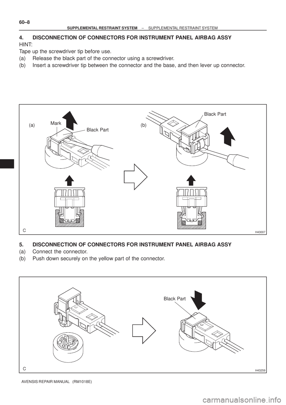 TOYOTA AVENSIS 2002  Repair Manual H43007
(a)Black PartMark
(b)
Black Part
H43259
Black Part
60±8
± SUPPLEMENTAL RESTRAINT SYSTEMSUPPLEMENTAL RESTRAINT SYSTEM
AVENSIS REPAIR MANUAL   (RM1018E)
4. DISCONNECTION OF CONNECTORS FOR INSTR