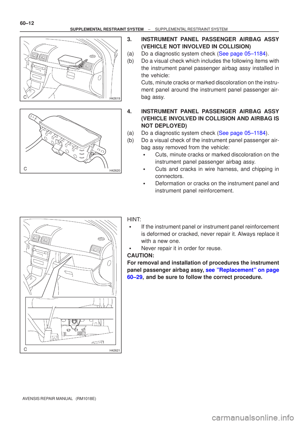 TOYOTA AVENSIS 2002  Repair Manual H42619
H42620
H42621
60±12
±
SUPPLEMENTAL RESTRAINT SYSTEM SUPPLEMENTAL RESTRAINT SYSTEM
AVENSIS REPAIR MANUAL   (RM1018E)
3. INSTRUMENT PANEL PASSENGER AIRBAG ASSY (VEHICLE NOT INVOLVED IN COLLISIO