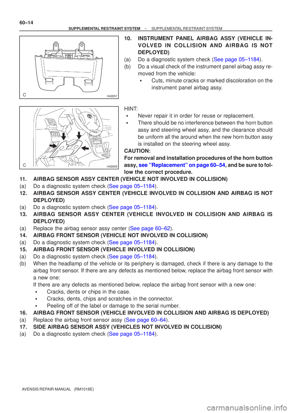 TOYOTA AVENSIS 2002  Repair Manual H42657
H42659
60±14
±
SUPPLEMENTAL RESTRAINT SYSTEM SUPPLEMENTAL RESTRAINT SYSTEM
AVENSIS REPAIR MANUAL   (RM1018E)
10. INSTRUMENT PANEL AIRBAG ASSY (VEHICLE IN- VOLVED IN COLLISION AND AIRBAG IS NO