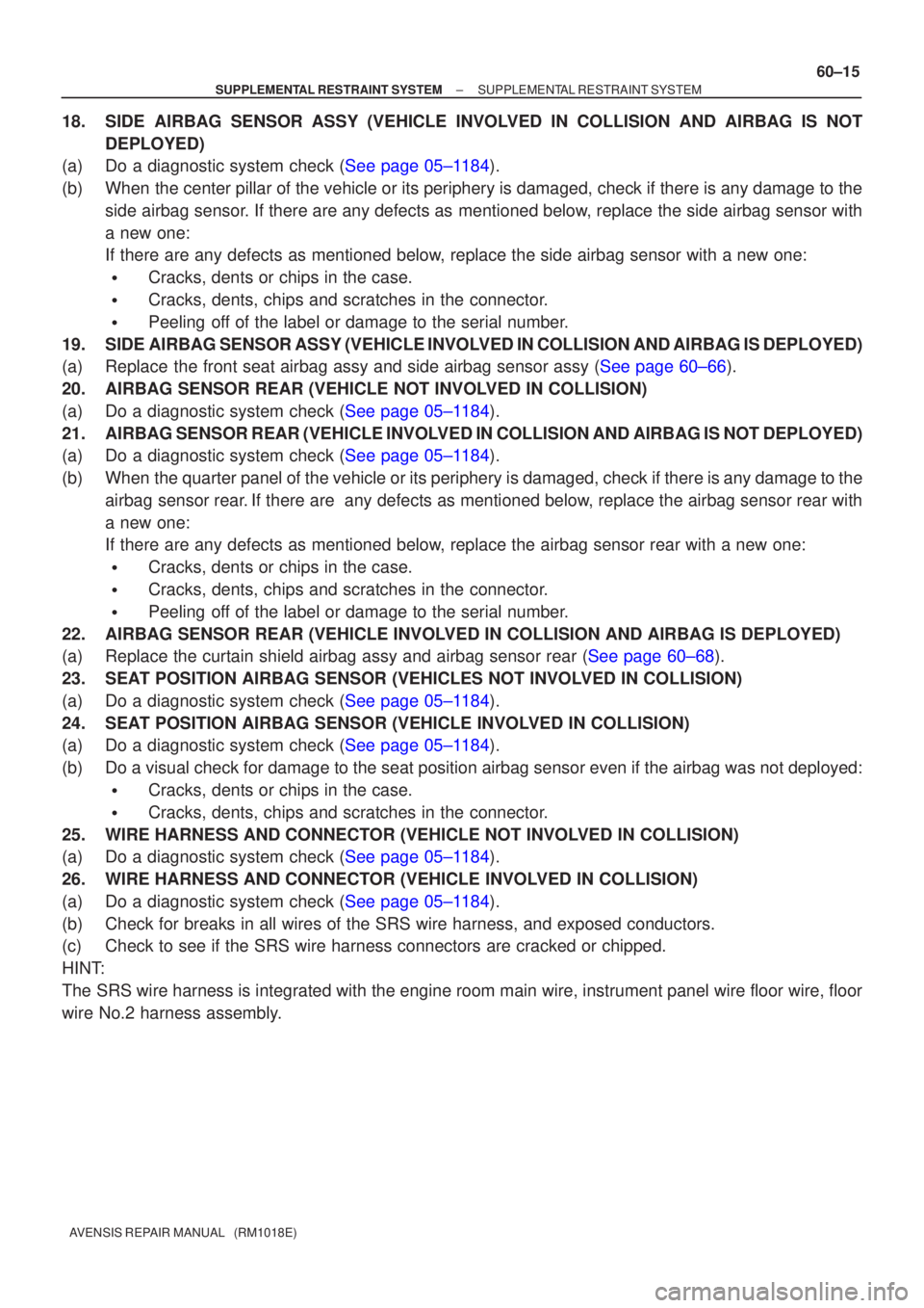TOYOTA AVENSIS 2002  Repair Manual ±
SUPPLEMENTAL RESTRAINT SYSTEM SUPPLEMENTAL RESTRAINT SYSTEM
60±15
AVENSIS REPAIR MANUAL   (RM1018E)
18. SIDE AIRBAG SENSOR ASSY (VEHICLE INVOLVED IN COLLISION AND AIRBAG IS NOT
DEPLOYED)
(a)Do a d