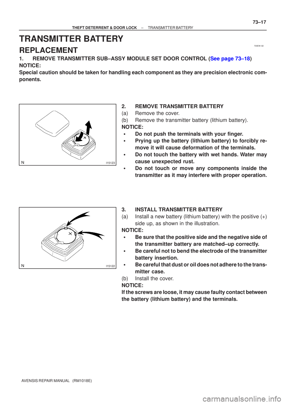 TOYOTA AVENSIS 2002  Repair Manual 730EW±02
I15123
I15122
±
THEFT DETERRENT & DOOR LOCK TRANSMITTER BATTERY
73±17
AVENSIS REPAIR MANUAL   (RM1018E)
TRANSMITTER BATTERY
REPLACEMENT
1.REMOVE TRANSMITTER SUB±ASSY MODULE SET DOOR CONTR
