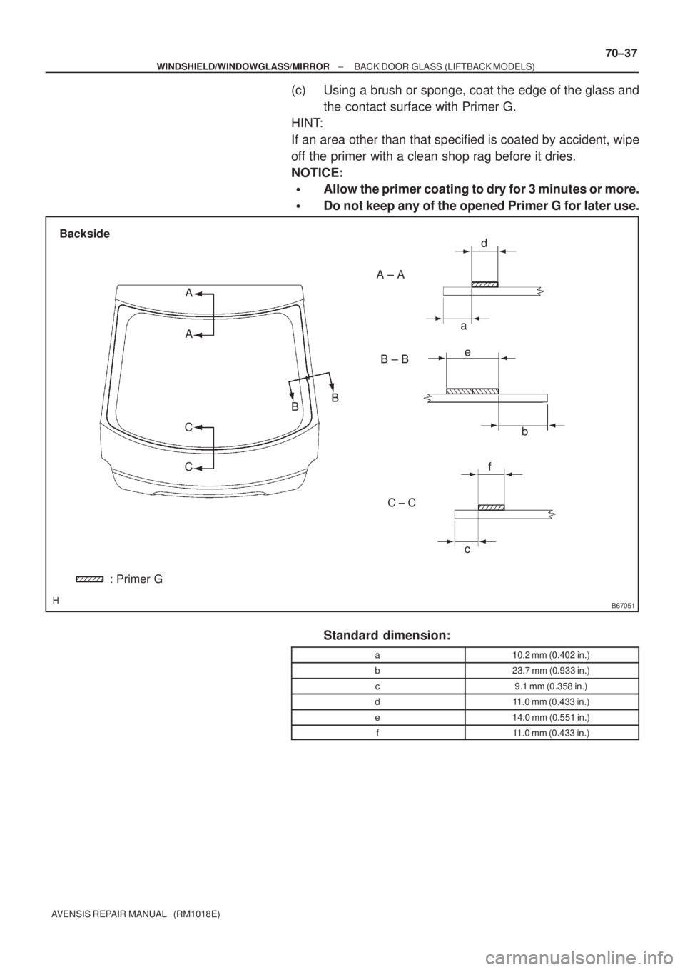TOYOTA AVENSIS 2002  Repair Manual B67051
A ± A
C ± C B ± B
c Backside
f ed
A
CA
CB
B
b a
: Primer G
± WINDSHIELD/WINDOWGLASS/MIRRORBACK DOOR GLASS (LIFTBACK MODELS)
70±37
AVENSIS REPAIR MANUAL   (RM1018E)
(c) Using a brush or spo