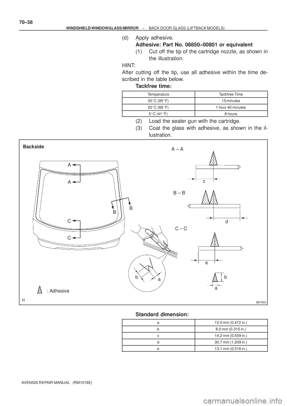 TOYOTA AVENSIS 2002  Repair Manual B67053
a
a bbd c
e A ± A
B ± B A
B
CA
B Backside
CC ± C
: Adhesive 70±38
± WINDSHIELD/WINDOWGLASS/MIRRORBACK DOOR GLASS (LIFTBACK MODELS)
AVENSIS REPAIR MANUAL   (RM1018E)
(d) Apply adhesive.
Adh