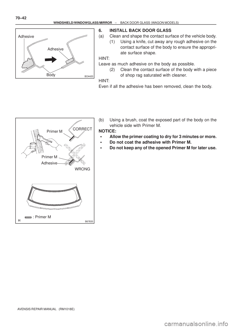 TOYOTA AVENSIS 2002  Repair Manual Adhesive
Adhesive
BO4420Body
B67835
Primer M
Primer M
AdhesiveCORRECT
WRONG
: Primer M 70±42
± WINDSHIELD/WINDOWGLASS/MIRRORBACK DOOR GLASS (WAGON MODELS)
AVENSIS REPAIR MANUAL   (RM1018E)
6. INSTAL