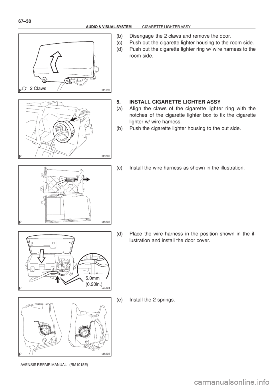 TOYOTA AVENSIS 2002 User Guide I351992 Claws
I35200
I35203
I35204
5.0mm
(0.20in.)
I35205
67±30
± AUDIO & VISUAL SYSTEMCIGARETTE LIGHTER ASSY
AVENSIS REPAIR MANUAL   (RM1018E)
(b) Disengage  the 2 claws and remove the door.
(c) Pu