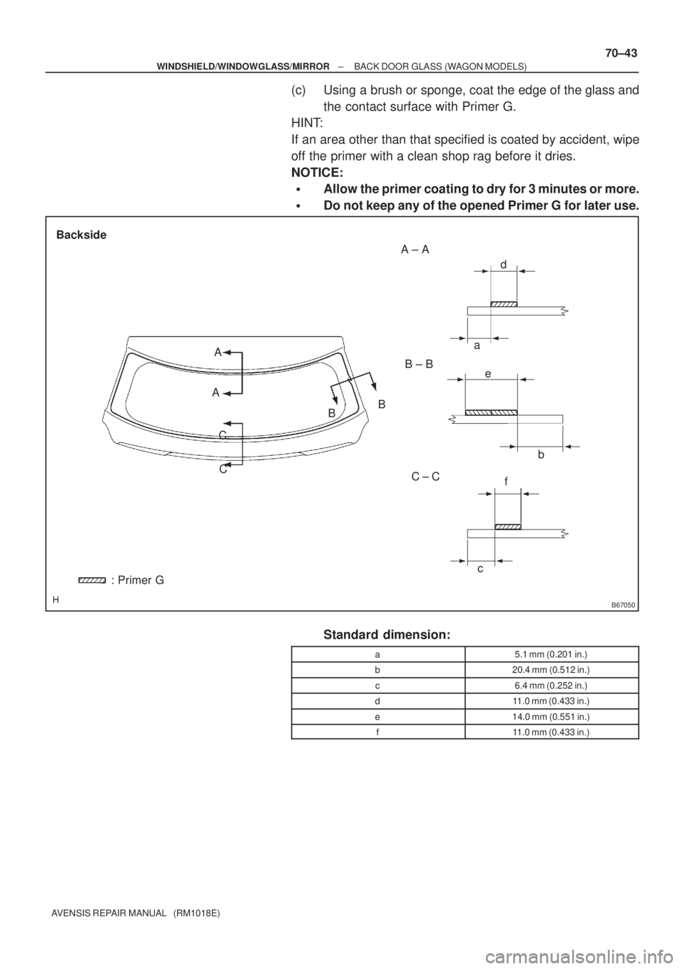 TOYOTA AVENSIS 2002  Repair Manual B67050
a
b A ± A
C ± C B ± B Backside
d
e A
c CB
f A
CB
: Primer G
± WINDSHIELD/WINDOWGLASS/MIRRORBACK DOOR GLASS (WAGON MODELS)
70±43
AVENSIS REPAIR MANUAL   (RM1018E)
(c) Using a brush or spong