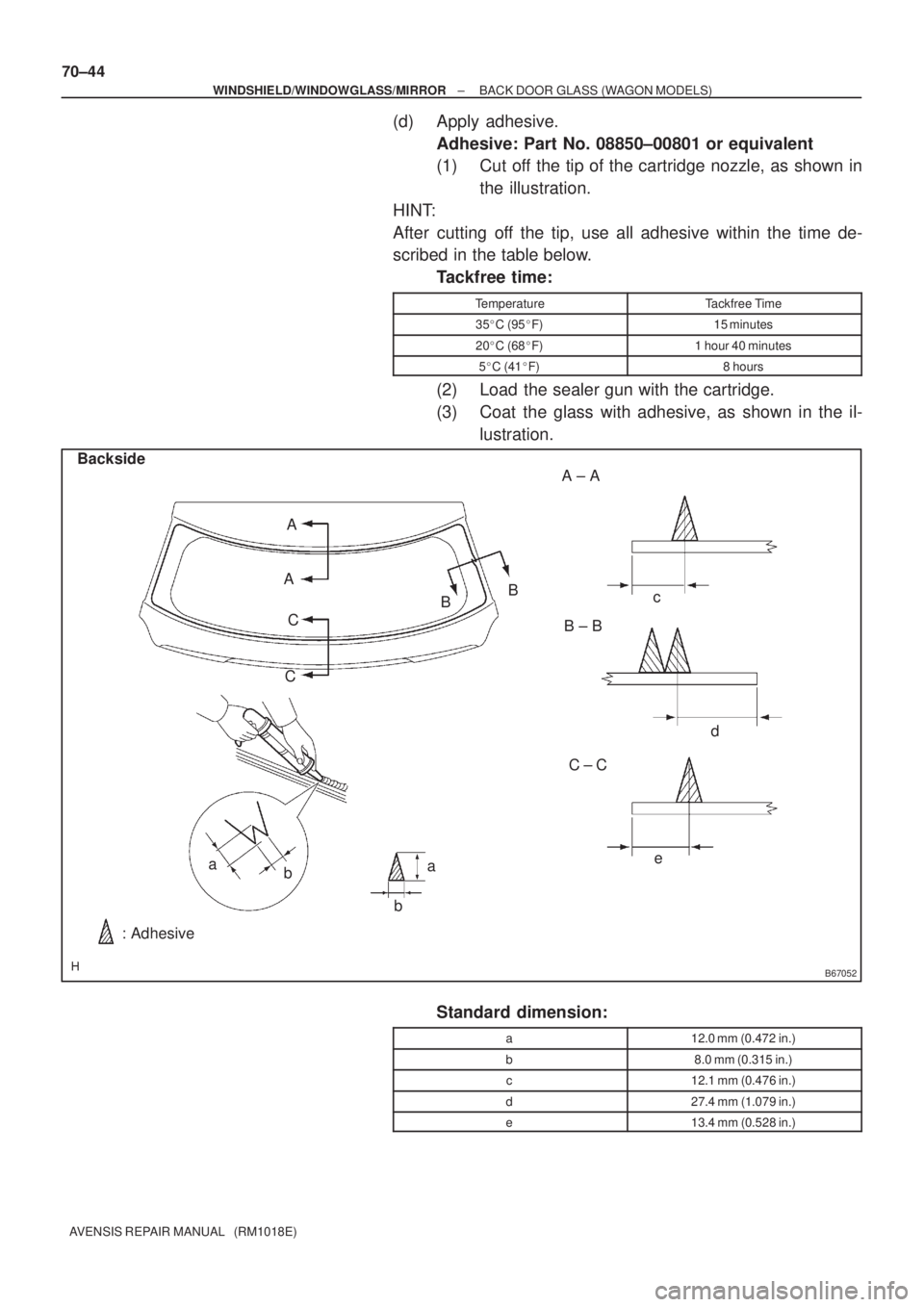 TOYOTA AVENSIS 2002  Repair Manual B67052
Backside
: Adhesivea
bA ± A
C ± C B ± B
d
e A
c
CB A
CB
b a 70±44
± WINDSHIELD/WINDOWGLASS/MIRRORBACK DOOR GLASS (WAGON MODELS)
AVENSIS REPAIR MANUAL   (RM1018E)
(d) Apply adhesive.
Adhesi