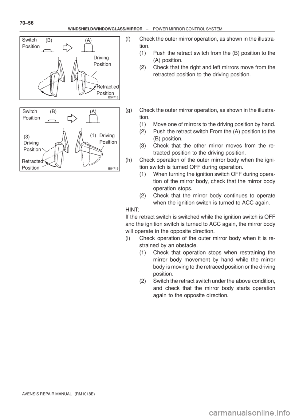 TOYOTA AVENSIS 2002  Repair Manual B54718
Switch 
Position(A) (B)
Retract ed
Position Driving 
Position
B54719
Switch 
Position(A) (B)
Retracted 
PositionDriving 
Position
Driving 
Position
(3)(1) 70±56
± WINDSHIELD/WINDOWGLASS/MIRRO