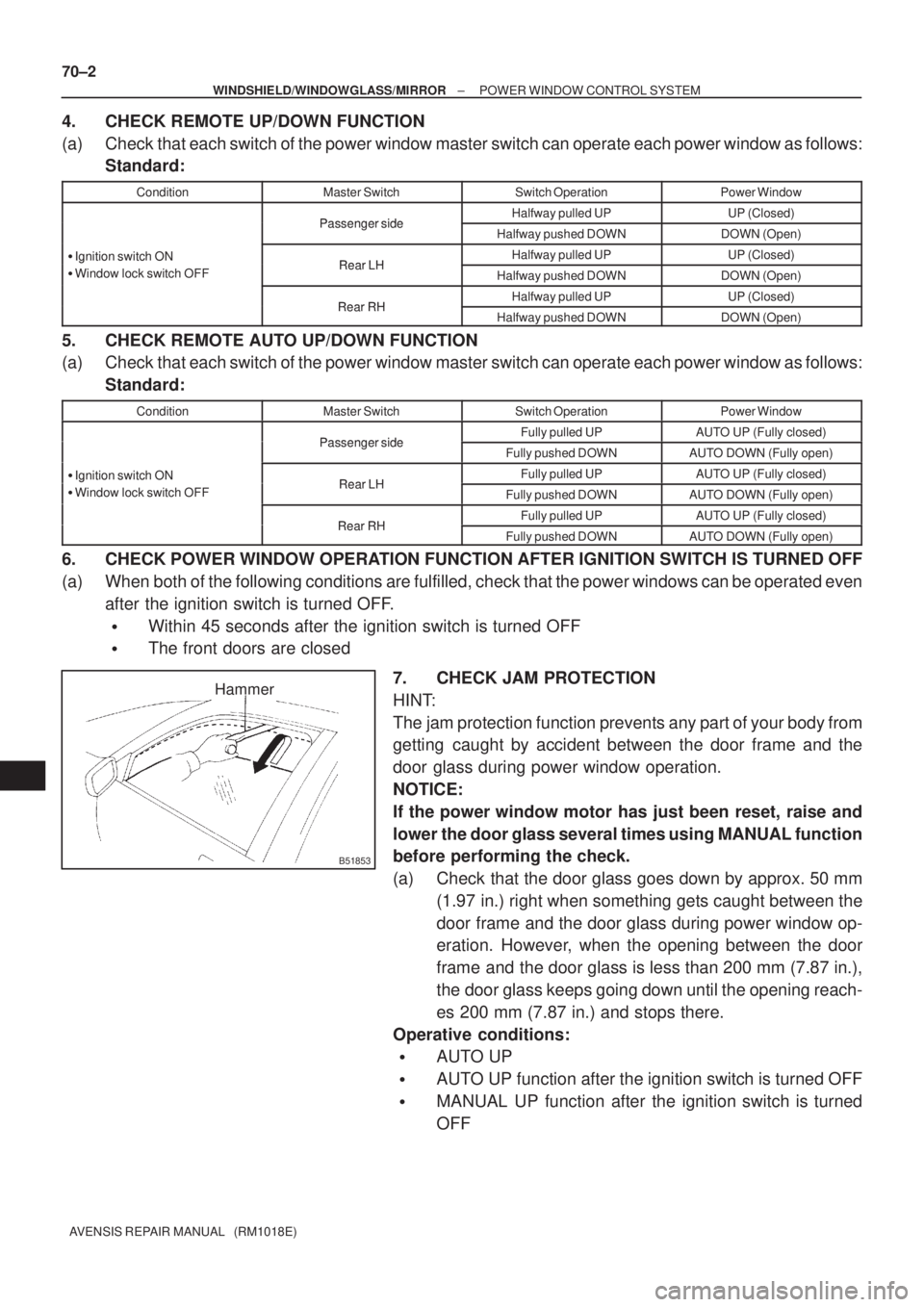 TOYOTA AVENSIS 2002  Repair Manual B51853
Hammer 70±2
± WINDSHIELD/WINDOWGLASS/MIRRORPOWER WINDOW CONTROL SYSTEM
AVENSIS REPAIR MANUAL   (RM1018E)
4. CHECK REMOTE UP/DOWN FUNCTION
(a) Check that each switch of the power window master