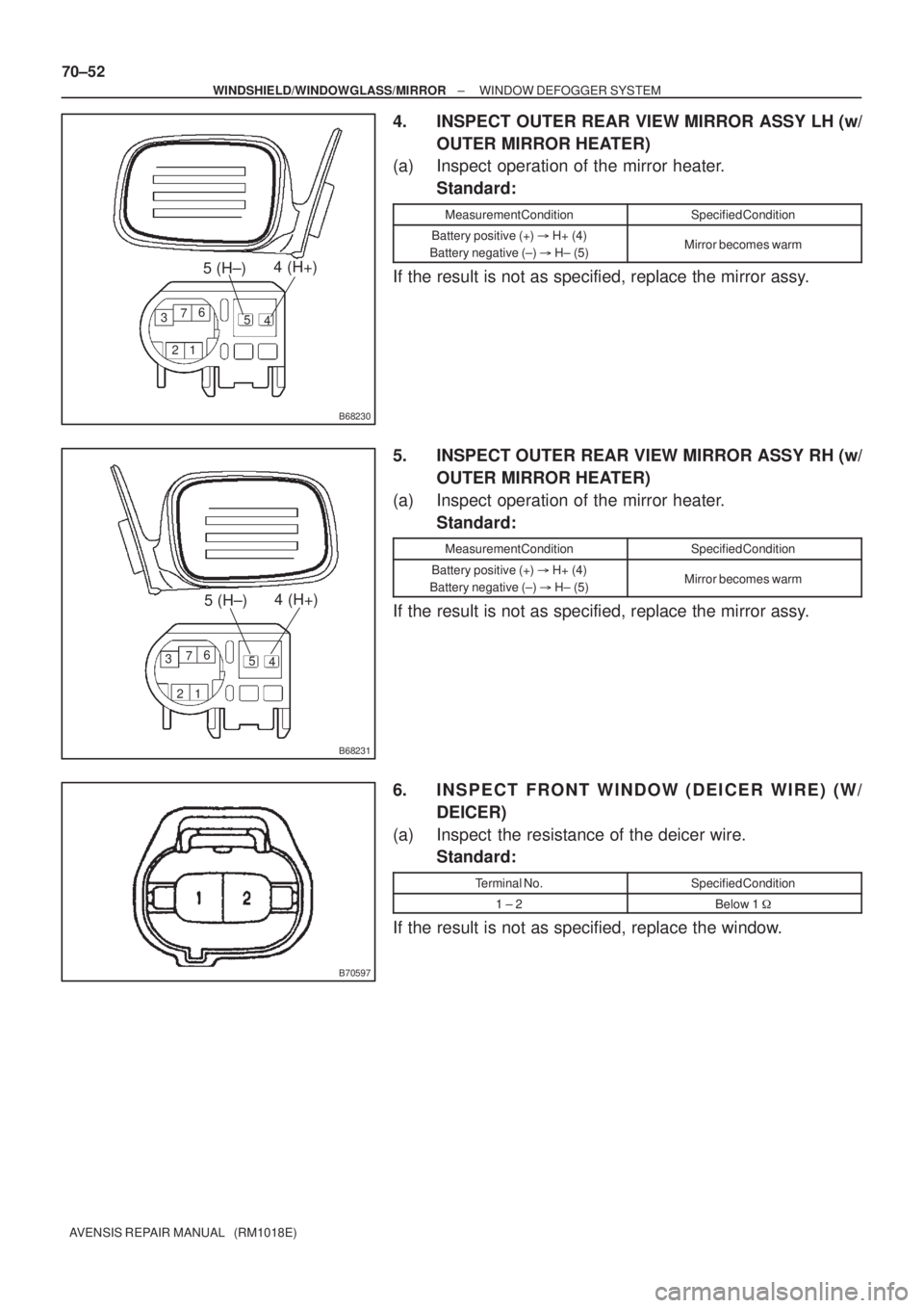 TOYOTA AVENSIS 2002  Repair Manual B68230
1 2 3
4 5 6
7
4 (H+)
5 (H±)
B68231
1 2 3
4 5 6
7
4 (H+)
5 (H±)
B70597
70±52
± WINDSHIELD/WINDOWGLASS/MIRRORWINDOW DEFOGGER SYSTEM
AVENSIS REPAIR MANUAL   (RM1018E)
4. INSPECT OUTER REAR VIE