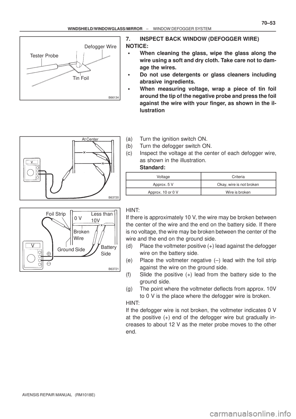 TOYOTA AVENSIS 2002  Repair Manual B66134
Tester Probe
Tin FoilDefogger Wire
B63720
At Center
V
B63721
0 V
Broken
WireLess than
10V
Battery
Side Ground SideFoil Strip


± WINDSHIELD/WINDOWGLASS/MIRRORWINDOW DEFOGGER SYSTEM
70±53
AV