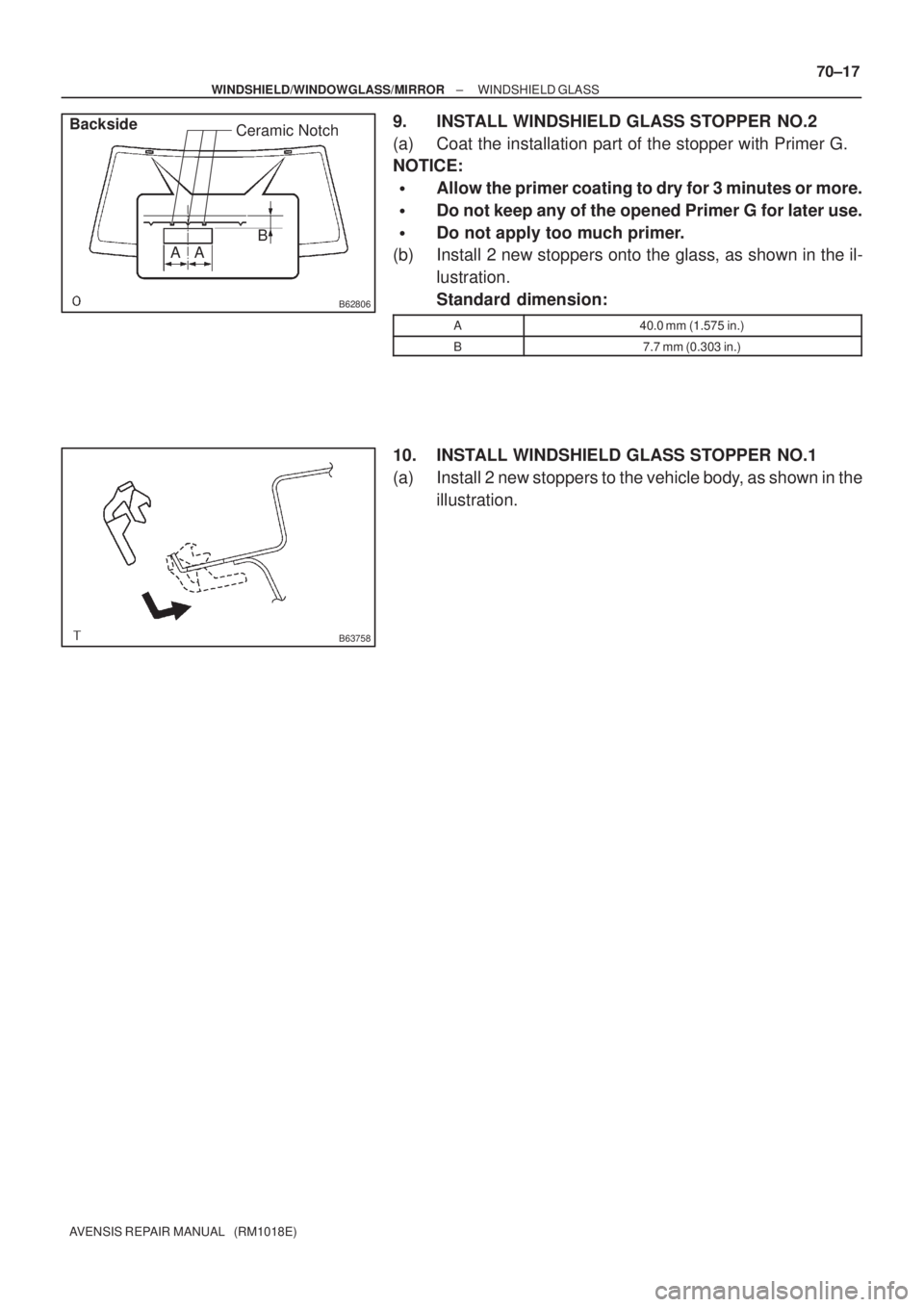 TOYOTA AVENSIS 2002  Repair Manual B62806
B
A ACeramic Notch
Backside
B63758
± WINDSHIELD/WINDOWGLASS/MIRRORWINDSHIELD GLASS
70±17
AVENSIS REPAIR MANUAL   (RM1018E)
9. INSTALL WINDSHIELD GLASS STOPPER NO.2
(a) Coat the installation p