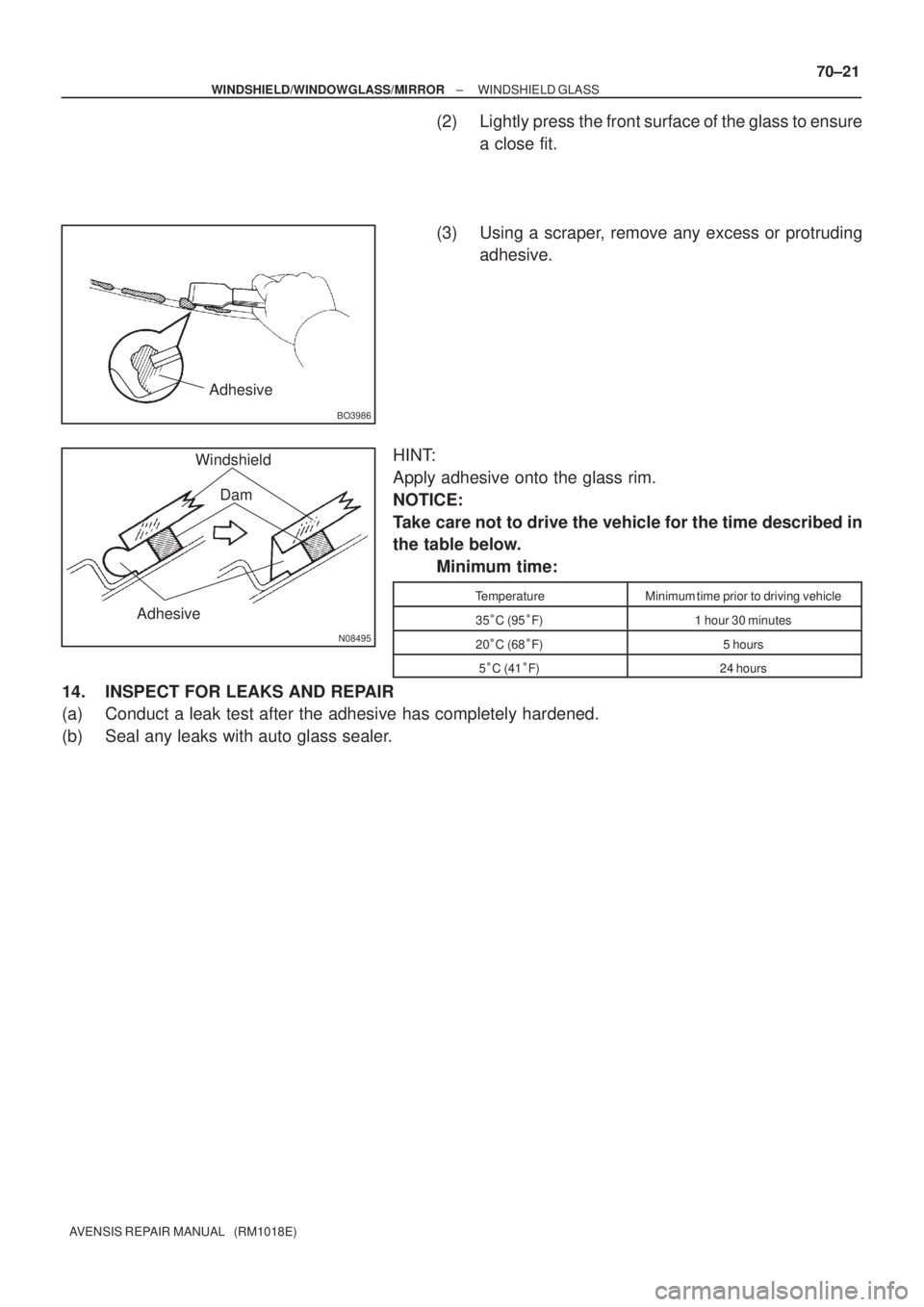 TOYOTA AVENSIS 2002  Repair Manual BO3986
Adhesive
N08495
Adhesive
Windshield
Dam
± WINDSHIELD/WINDOWGLASS/MIRRORWINDSHIELD GLASS
70±21
AVENSIS REPAIR MANUAL   (RM1018E)
(2) Lightly press the front surface of the glass to ensure
a cl