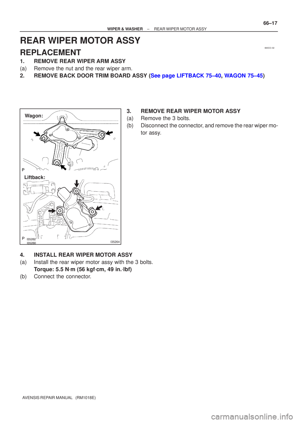 TOYOTA AVENSIS 2002  Repair Manual 660CO±02
I35264
Wagon:
Liftback:
±
WIPER &  WASHE R REAR WIPER MO TOR  ASSY
66±17
A VENSIS  RE PAIR MANUAL   (RM1018E)
REA R WIPER MO TOR  ASSY
REPLACEMENT
1 . REMOV E REAR WIPER ARM AS
