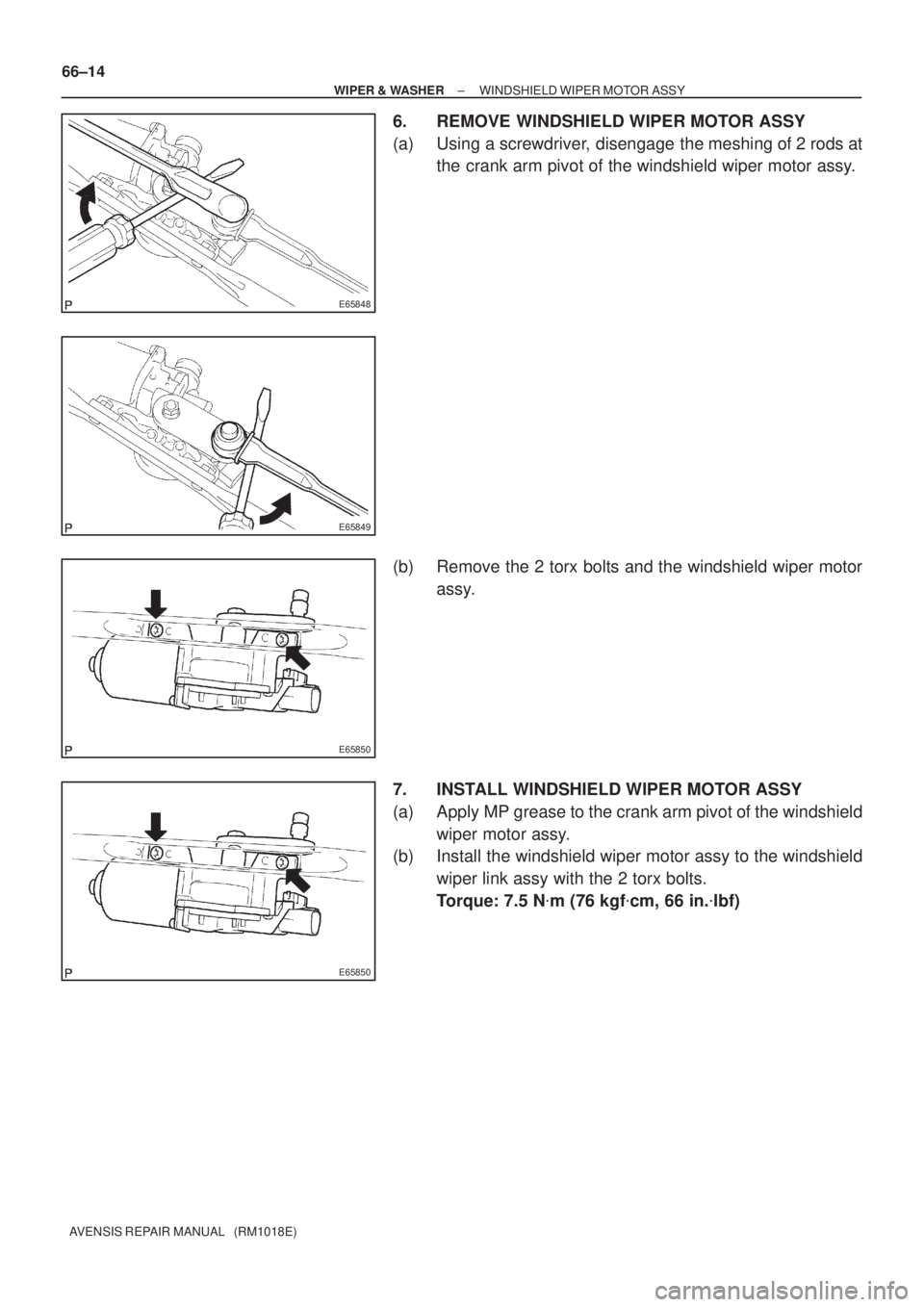 TOYOTA AVENSIS 2002  Repair Manual E65848
E65849
E65850
E65850
66±14
± WIPER & WASHERWINDSHIELD WIPER MOTOR ASSY
AVENSIS REPAIR MANUAL   (RM1018E)
6. REMOVE WINDSHIELD WIPER MOTOR ASSY
(a) Using a screwdriver, disengage the meshing o