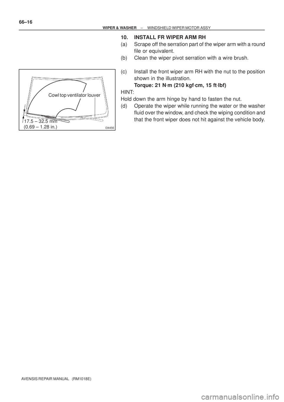 TOYOTA AVENSIS 2002  Repair Manual I34456
17.5 ± 32.5 mm
(0.69 ± 1.28 in.)
Cowl top ventilator louver
66±16
± WIPER & WASHERWINDSHIELD WIPER MOTOR ASSY
AVENSIS REPAIR MANUAL   (RM1018E)
10. INSTALL FR WIPER ARM RH
(a) Scrape off th
