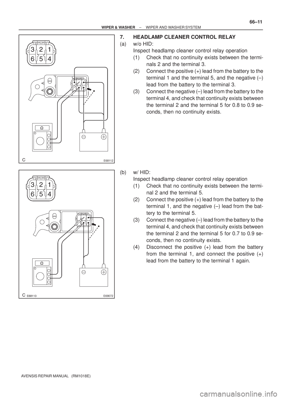 TOYOTA AVENSIS 2002  Repair Manual E68112
E69072
± WIPER & WASHERWIPER AND WASHER SYSTEM
66±11
AVENSIS REPAIR MANUAL   (RM1018E)
7. HEADLAMP CLEANER CONTROL RELAY
(a) w/o HID:
Inspect headlamp cleaner control relay operation
(1