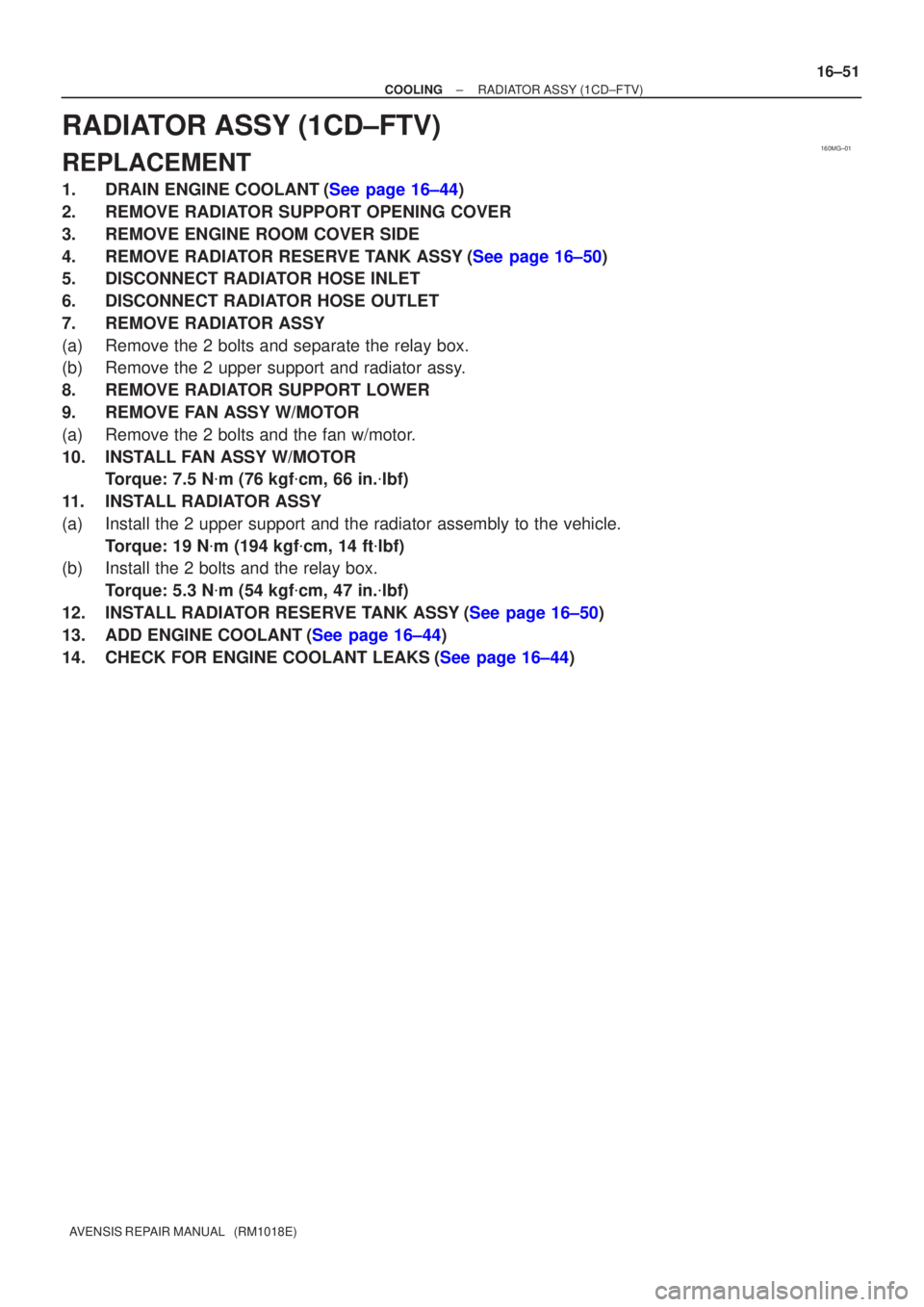 TOYOTA AVENSIS 2002  Repair Manual 160MG±01
±
COOLING RADIATOR ASSY(1CD±FTV)
16±51
AVENSIS REPAIR MANUAL   (RM1018E)
RADIATOR ASSY(1CD±FTV)
REPLACEMENT
1.DRAIN ENGINE COOLANT(See page 16±44)
2.REMOVE RADIATOR SUPPORT OPENING COVE