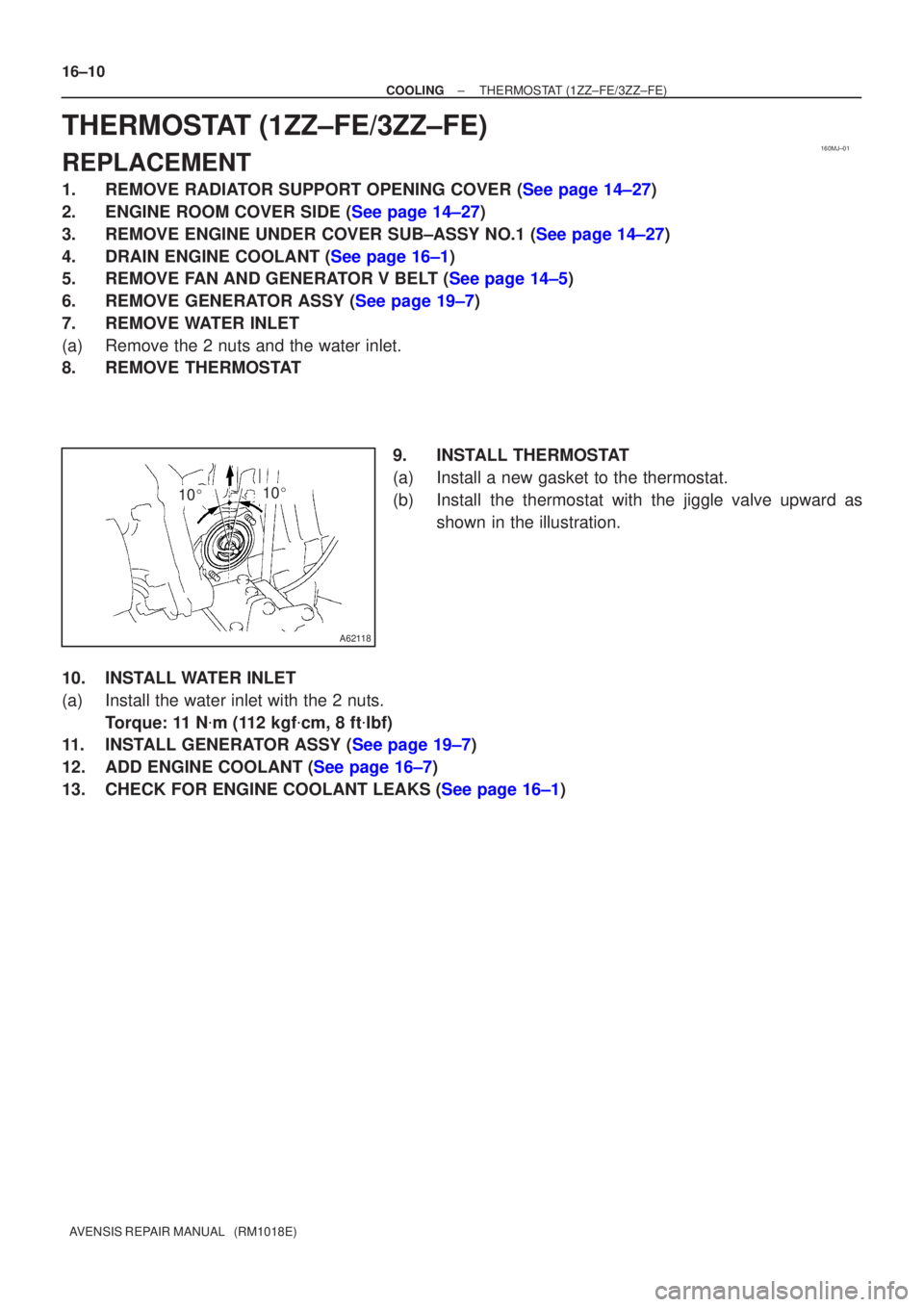 TOYOTA AVENSIS 2002  Repair Manual 160MJ±01
A62118
1010
16±10
±
COOLING THERMOSTAT(1ZZ±FE/3ZZ±FE)
AVENSIS REPAIR MANUAL   (RM1018E)
THERMOSTAT(1ZZ±FE/3ZZ±FE)
REPLACEMENT
1.REMOVE RADIATOR SUPPORT OPENING COVER (See page 14±27