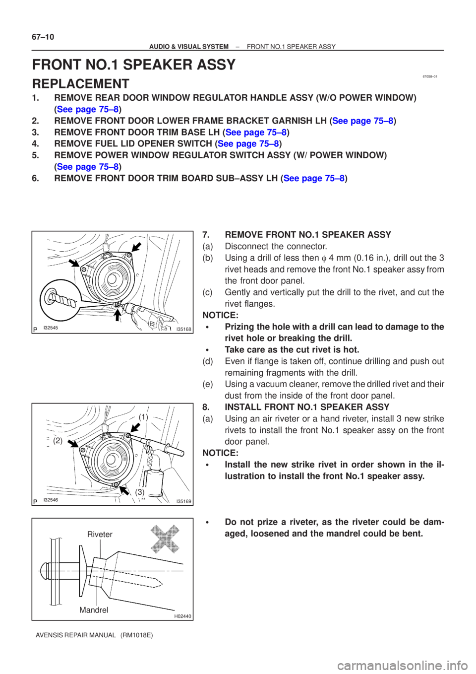 TOYOTA AVENSIS 2002 User Guide 670S8±01
I35168
I35169
(2)
(1)
(3)
H02440
Riveter
Mandrel
67±10
±
AUDIO & VISUAL SYSTEM FRONT NO.1 SPEAKER ASSY
AVENSIS REPAIR MANUAL   (RM1018E)
FRONT NO.1 SPEAKER ASSY
REPLACEMENT
1. 