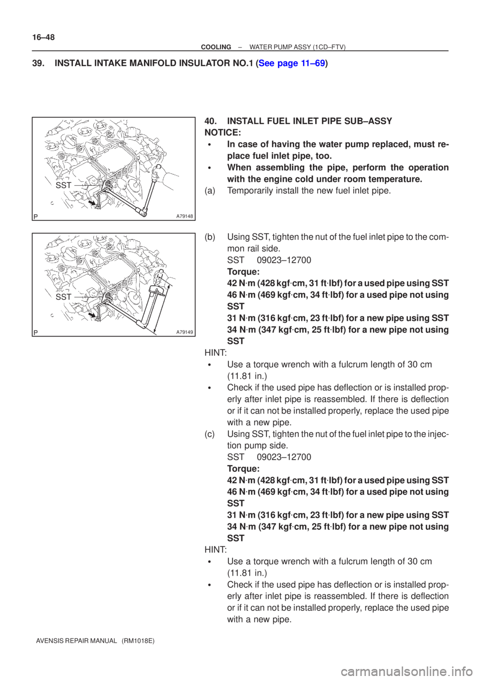 TOYOTA AVENSIS 2002  Repair Manual A79148
SST
A79149
SST
16±48
±
COOLING WATER PUMP ASSY(1CD±FTV)
AVENSIS REPAIR MANUAL   (RM1018E)
39.INSTALL INTAKE MANIFOLD INSULATOR NO.1(See page 11±69) 40. INSTALL FUEL INLET PIPE SUB±ASSY
NOT