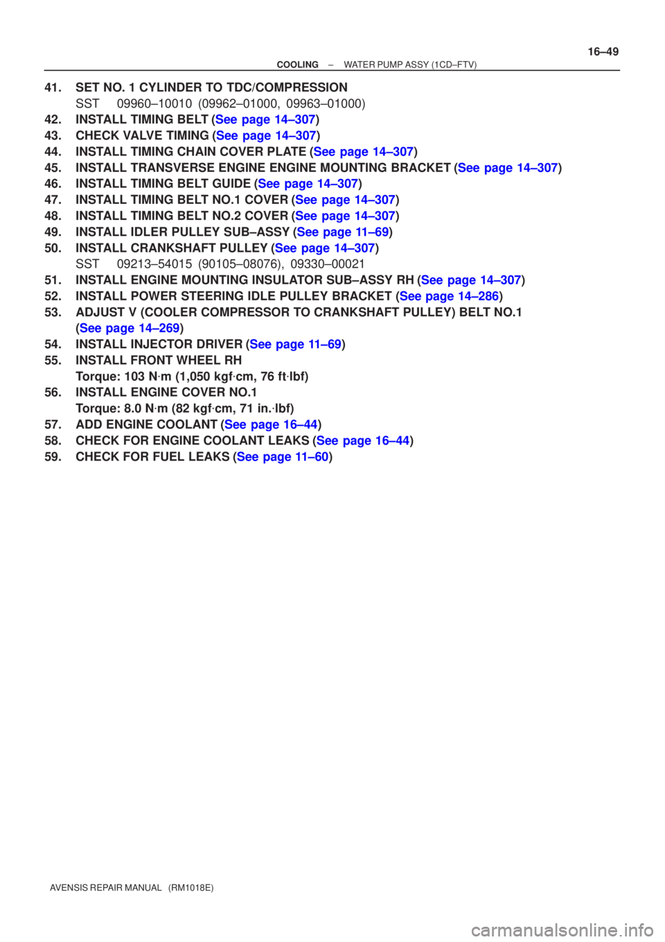 TOYOTA AVENSIS 2002  Repair Manual ±
COOLING WATER PUMP ASSY(1CD±FTV)
16±49
AVENSIS REPAIR MANUAL   (RM1018E)
41.SET NO. 1 CYLINDER TO TDC/COMPRESSION
SST09960±10010 (09962±01000, 09963±01000)
42.INSTALL TIMING BELT(See page 14±