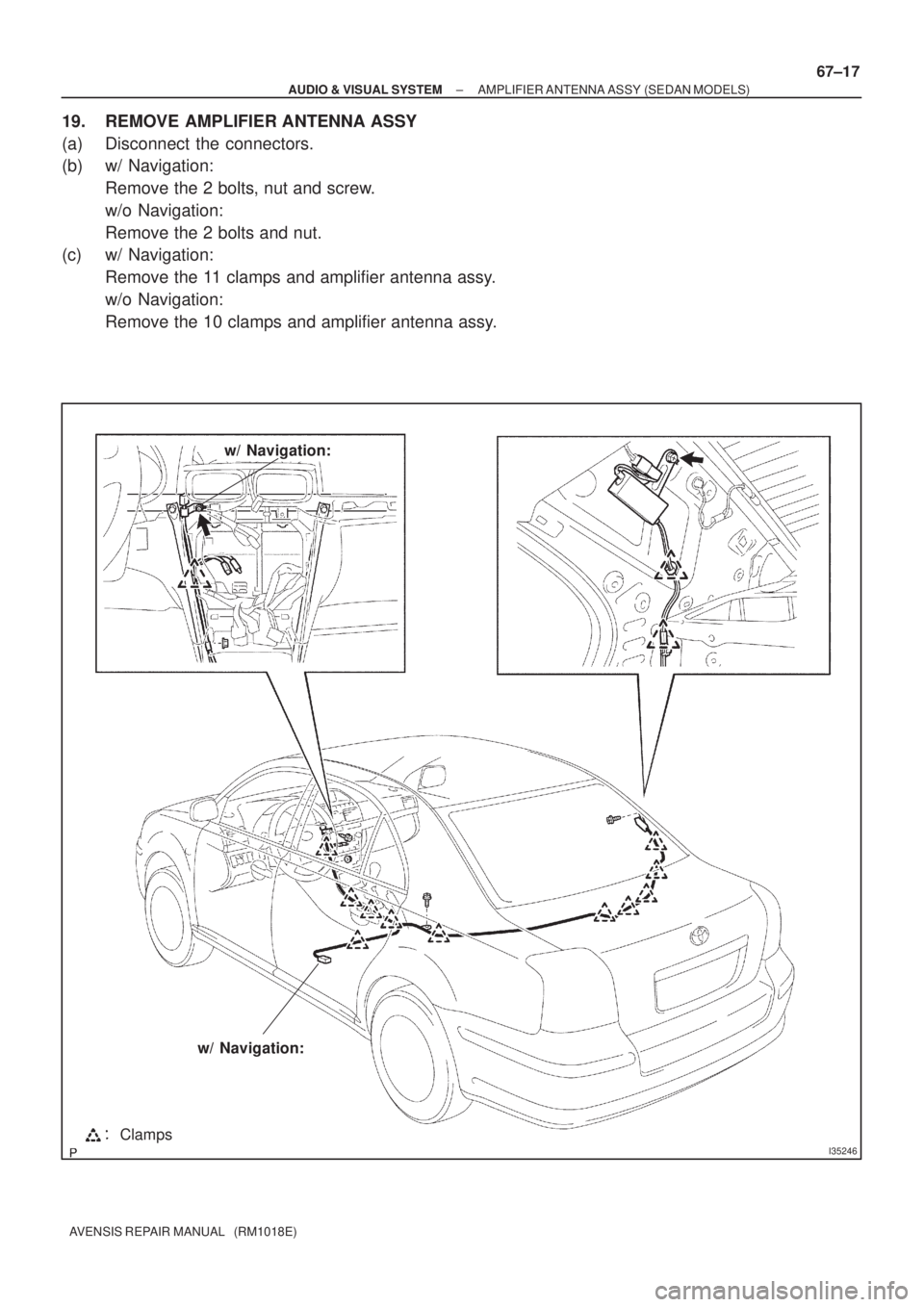 TOYOTA AVENSIS 2002  Repair Manual I35246Clamps
w/ Navigation:
w/ Navigation:
± AUDIO & VISUAL SYSTEMAMPLIFIER ANTENNA ASSY (SEDAN MODELS)
67±17
AVENSIS REPAIR MANUAL   (RM1018E)
19. REMOVE AMPLIFIER ANTENNA ASSY
(a) Disconnect the c