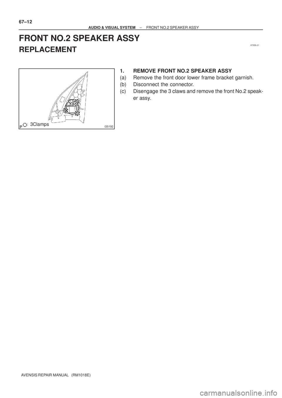 TOYOTA AVENSIS 2002 Owners Manual 670S9±01
I351923Clamps 67±12
± AUDIO & VISUAL SYSTEMFRONT NO.2 SPEAKER ASSY
AVENSIS REPAIR MANUAL   (RM1018E)
FRONT NO.2 SPEAKER ASSY
REPLACEMENT
1. REMOVE FRONT NO.2 SPEAKER ASSY
(a) Remove the fr