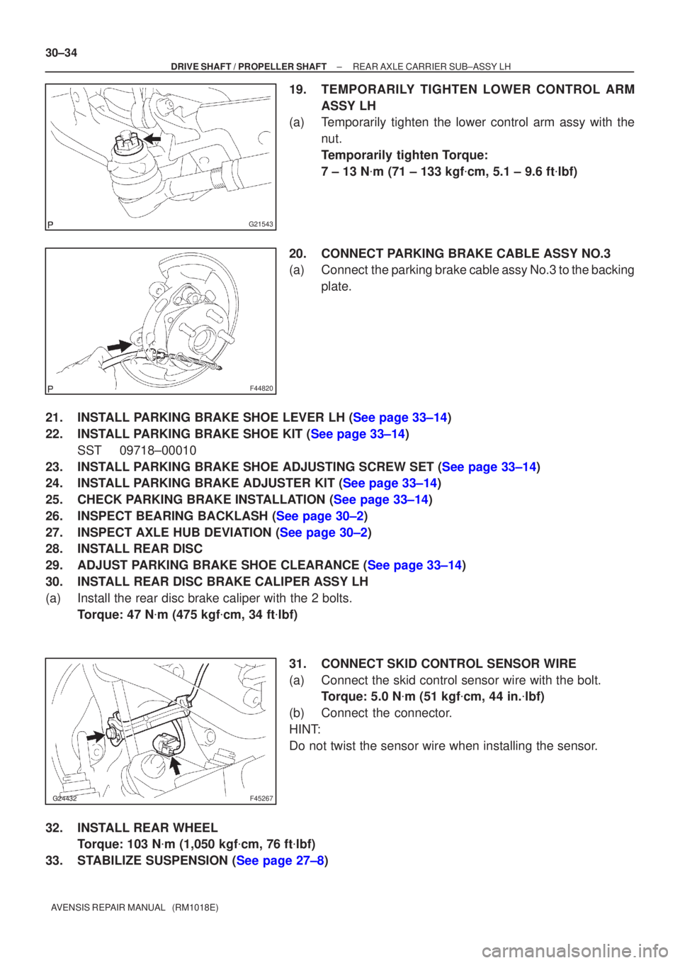TOYOTA AVENSIS 2002  Repair Manual G21543
F44820
F45267
30±34
±
DRIVE SHAFT / PROPELLER SHAFT REAR AXLE CARRIER SUB±ASSY LH
AVENSIS REPAIR MANUAL   (RM1018E)
19.TEMPORARILY TIGHTEN LOWER CONTROL ARM ASSY LH
(a)Temporarily tigh