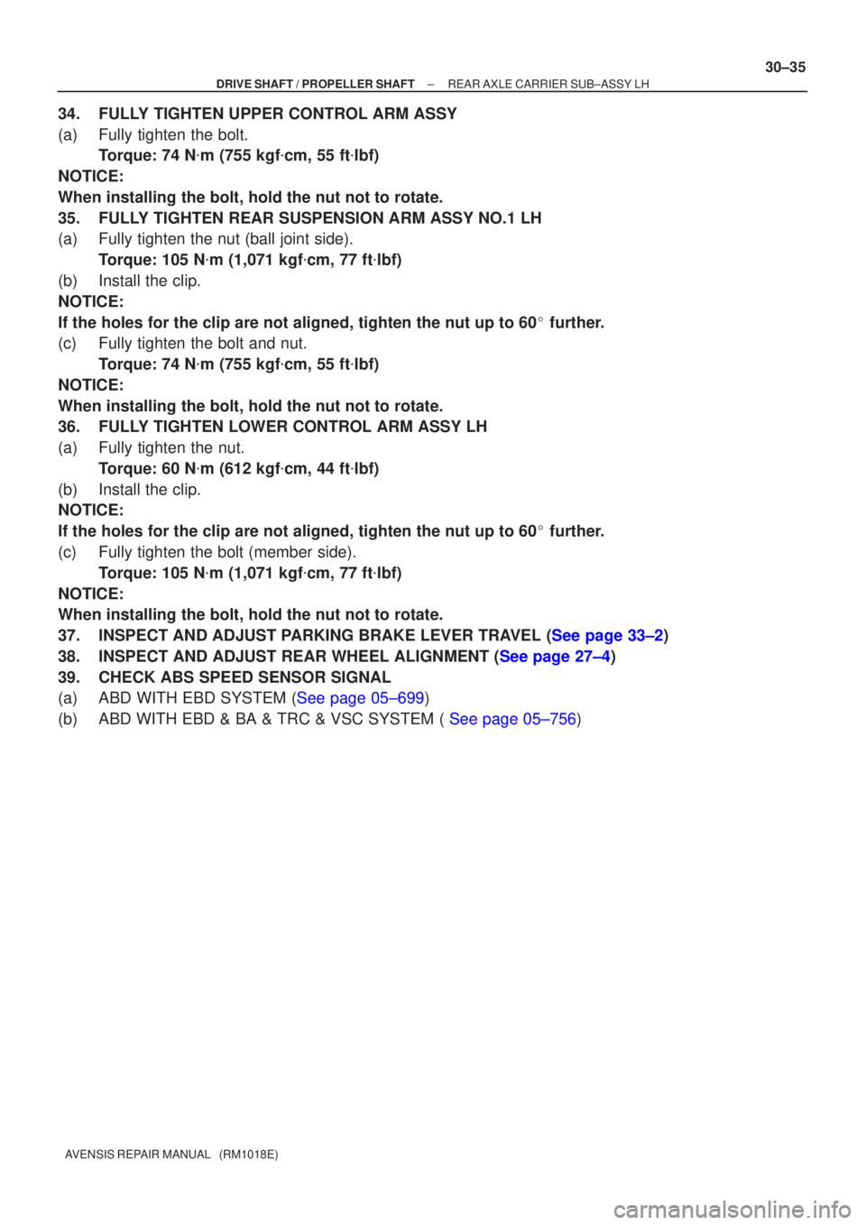 TOYOTA AVENSIS 2002  Repair Manual ±
DRIVE SHAFT / PROPELLER SHAFT REAR AXLE CARRIER SUB±ASSY LH
30±35
AVENSIS REPAIR MANUAL   (RM1018E)
34. FULLY TIGHTEN UPPER CONTROL ARM ASSY
(a) Fully tighten the bolt.
Torque: 74 N m (755 kgf 