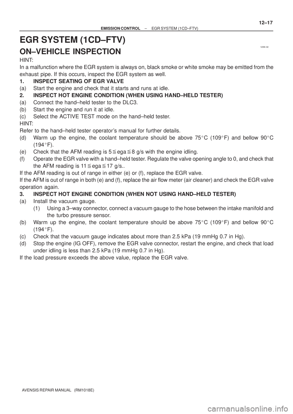 TOYOTA AVENSIS 2002  Repair Manual 1209I±02
± EMISSION CONTROLEGR SYSTEM (1CD±FTV)
12±17
AVENSIS REPAIR MANUAL   (RM1018E)
EGR SYSTEM (1CD±FTV)
ON±VEHICLE INSPECTION
HINT:
In a malfunction where the EGR system is always on, black