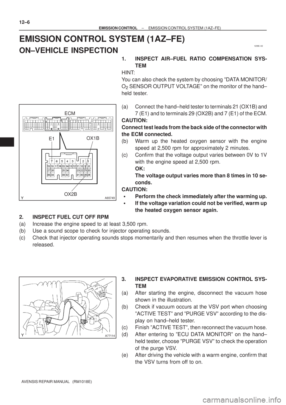 TOYOTA AVENSIS 2002  Repair Manual 1209E±02
A65749
E1
OX2BOX1B
ECM
A77114
12±6
± EMISSION CONTROLEMISSION CONTROL SYSTEM (1AZ±FE)
AVENSIS REPAIR MANUAL   (RM1018E)
EMISSION CONTROL SYSTEM (1AZ±FE)
ON±VEHICLE INSPECTION
1. INSPECT