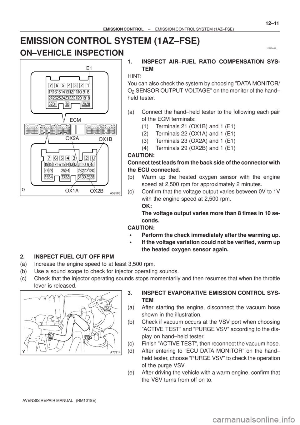 TOYOTA AVENSIS 2002  Repair Manual 1209G±02
A59588
E1
OX1AOX1B
OX2B OX2A
ECM
A77114
± EMISSION CONTROLEMISSION CONTROL SYSTEM (1AZ±FSE)
12±11
AVENSIS REPAIR MANUAL   (RM1018E)
EMISSION CONTROL SYSTEM (1AZ±FSE)
ON±VEHICLE INSPECTI